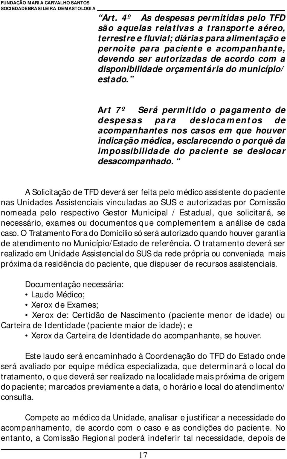 Art 7º Será permitido o pagamento de despesas para deslocamentos de acompanhantes nos casos em que houver indicação médica, esclarecendo o porquê da impossibilidade do paciente se deslocar