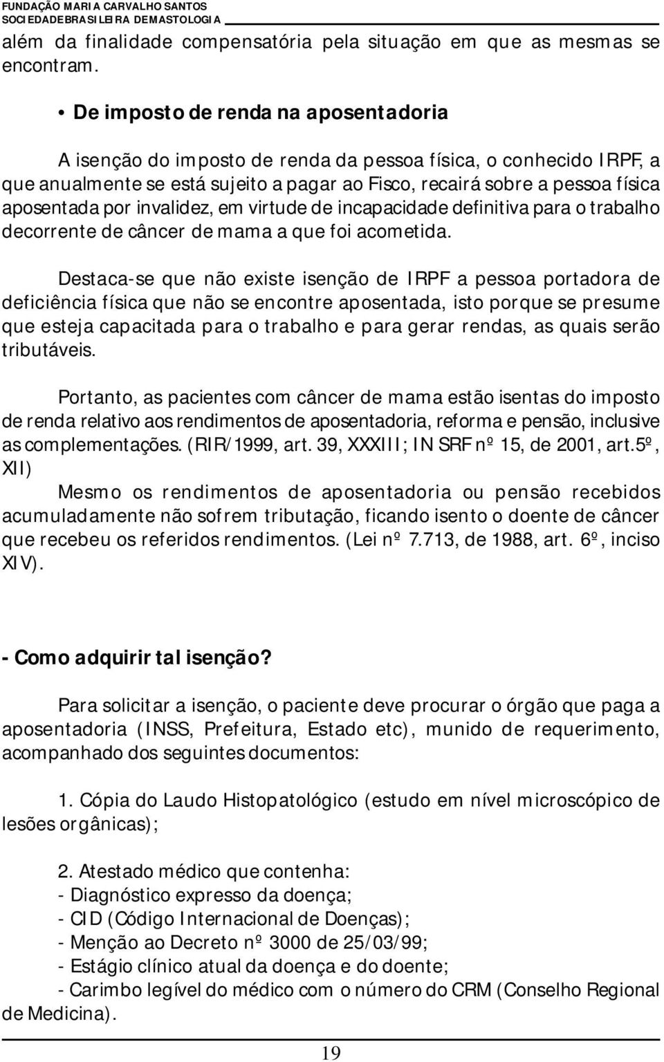 invalidez, em virtude de incapacidade definitiva para o trabalho decorrente de câncer de mama a que foi acometida.