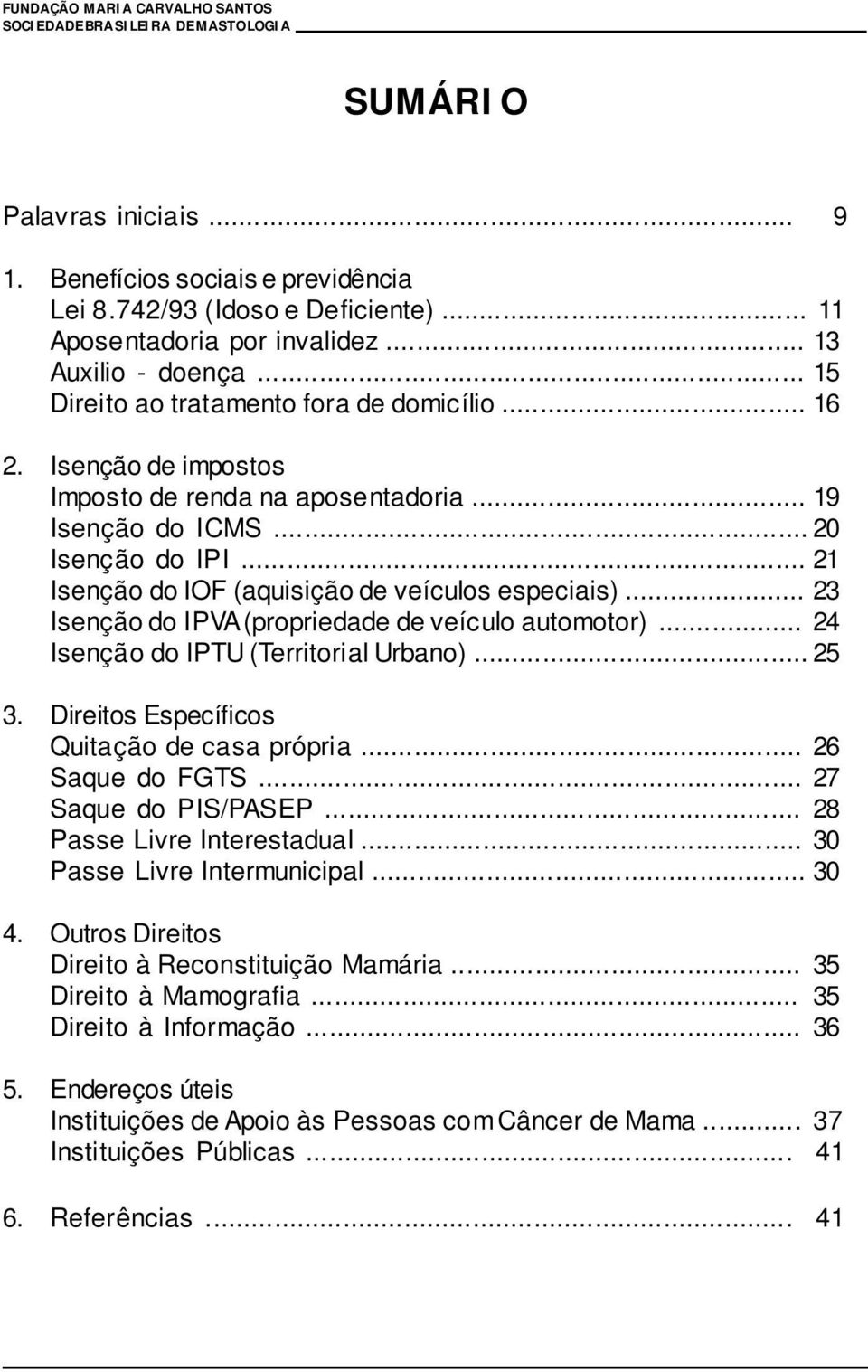 .. 21 Isenção do IOF (aquisição de veículos especiais)... 23 Isenção do IPVA (propriedade de veículo automotor)... 24 Isenção do IPTU (Territorial Urbano)... 25 3.