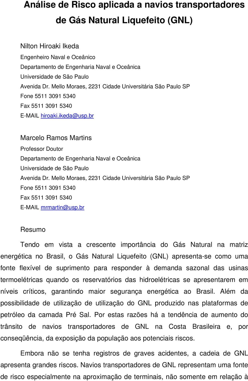 br Marcelo Ramos Martins Professor Doutor Departamento de Engenharia Naval e Oceânica Universidade de São Paulo Avenida Dr.