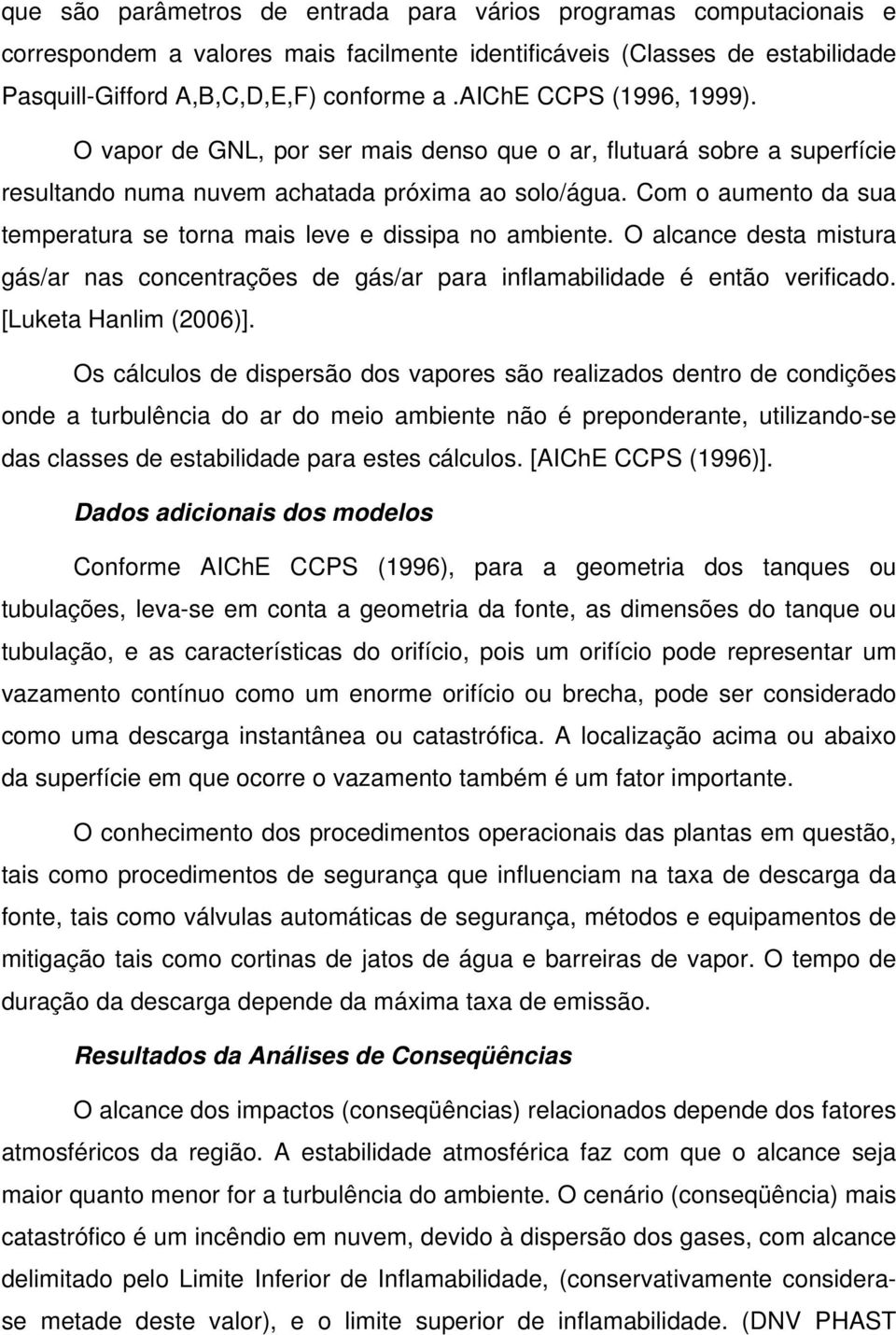 Com o aumento da sua temperatura se torna mais leve e dissipa no ambiente. O alcance desta mistura gás/ar nas concentrações de gás/ar para inflamabilidade é então verificado. [Luketa Hanlim (2006)].