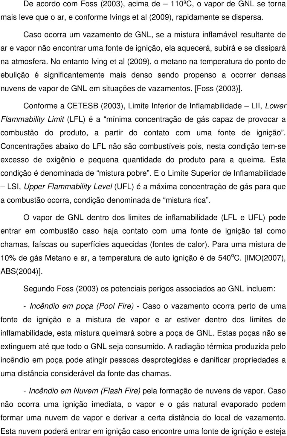 No entanto Iving et al (2009), o metano na temperatura do ponto de ebulição é significantemente mais denso sendo propenso a ocorrer densas nuvens de vapor de GNL em situações de vazamentos.