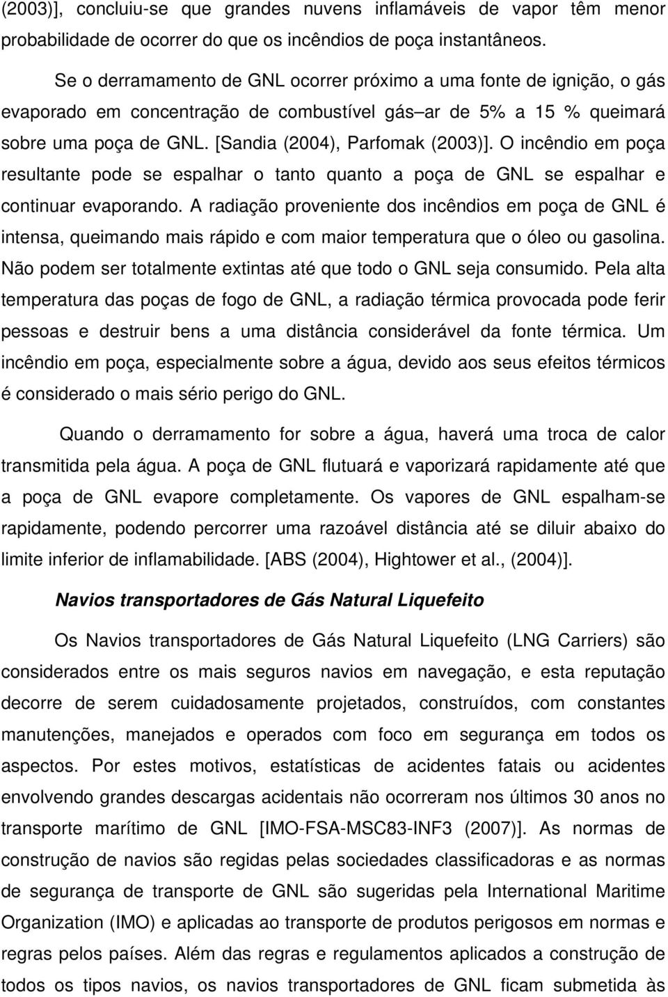 O incêndio em poça resultante pode se espalhar o tanto quanto a poça de GNL se espalhar e continuar evaporando.