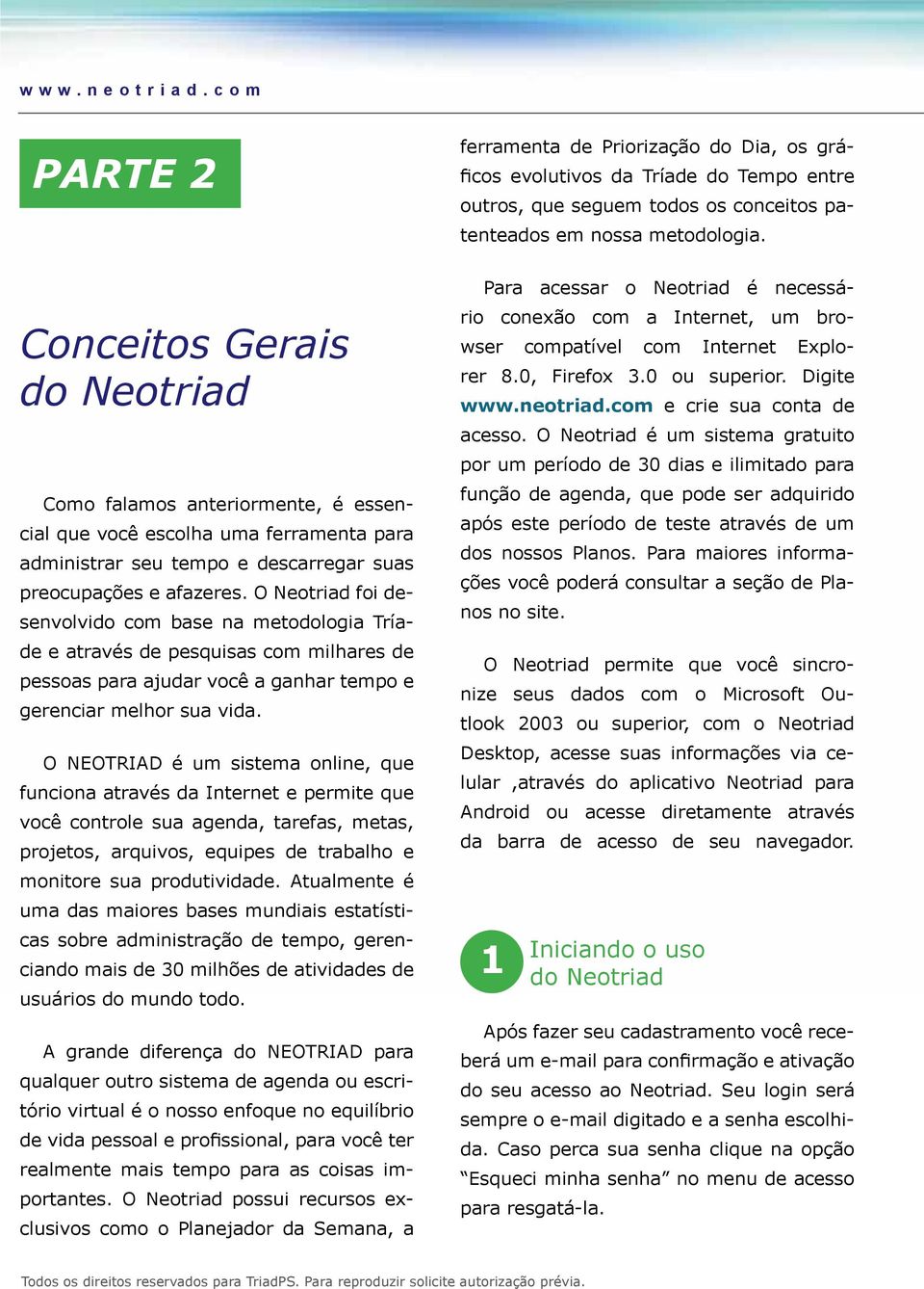 O Neotriad foi desenvolvido com base na metodologia Tríade e através de pesquisas com milhares de pessoas para ajudar você a ganhar tempo e gerenciar melhor sua vida.