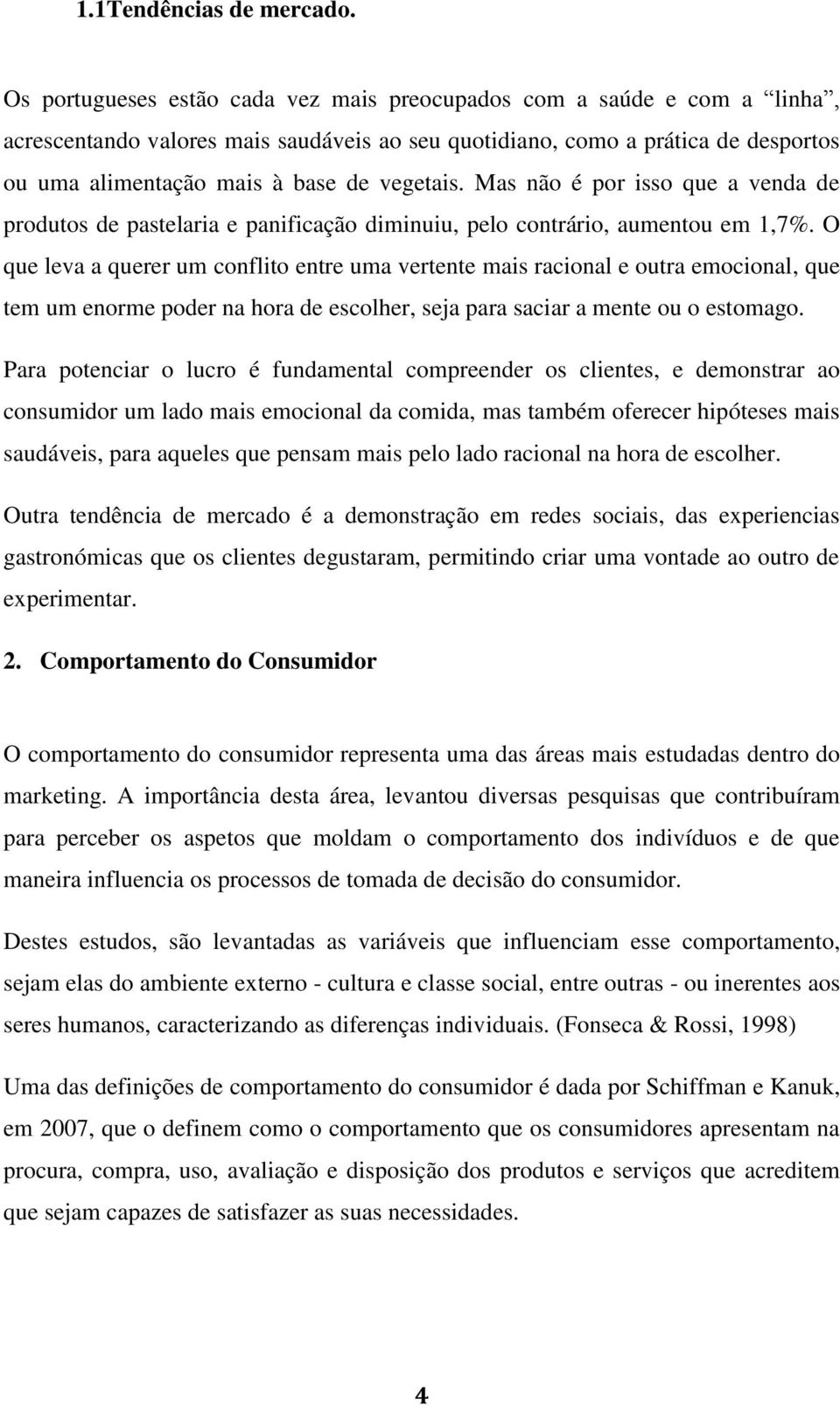 vegetais. Mas não é por isso que a venda de produtos de pastelaria e panificação diminuiu, pelo contrário, aumentou em 1,7%.