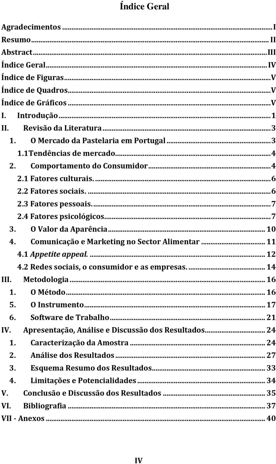 4 Fatores psicológicos... 7 3. O Valor da Aparência... 10 4. Comunicação e Marketing no Sector Alimentar... 11 4.1 Appetite appeal.... 12 4.2 Redes sociais, o consumidor e as empresas.... 14 III.