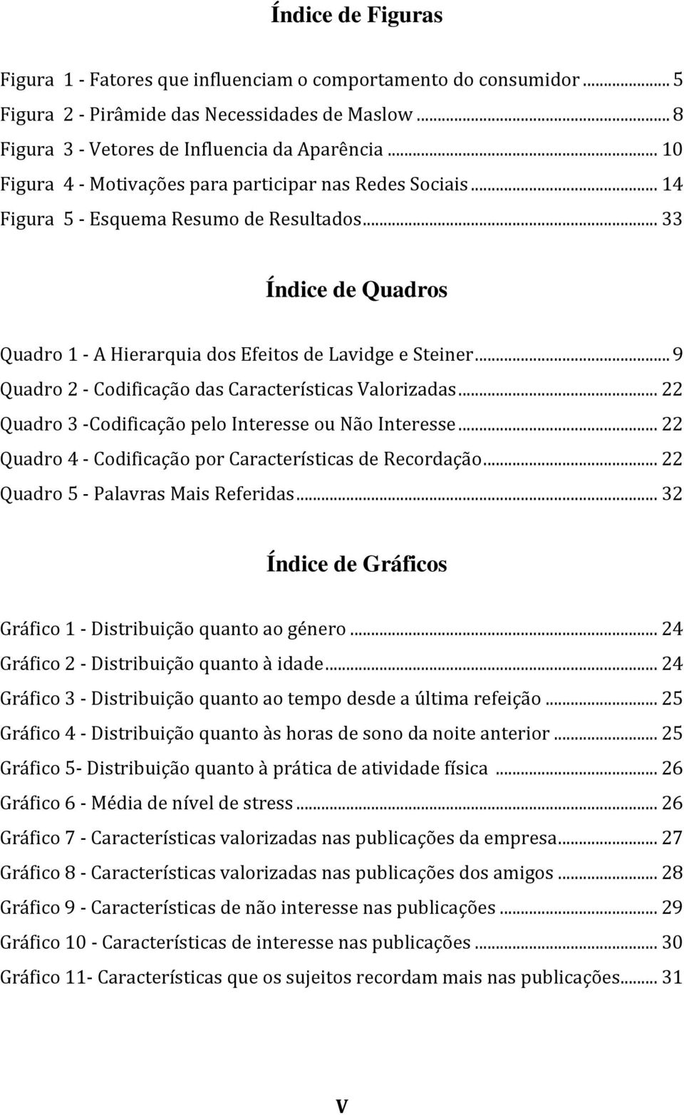 .. 9 Quadro 2 - Codificação das Características Valorizadas... 22 Quadro 3 -Codificação pelo Interesse ou Não Interesse... 22 Quadro 4 - Codificação por Características de Recordação.