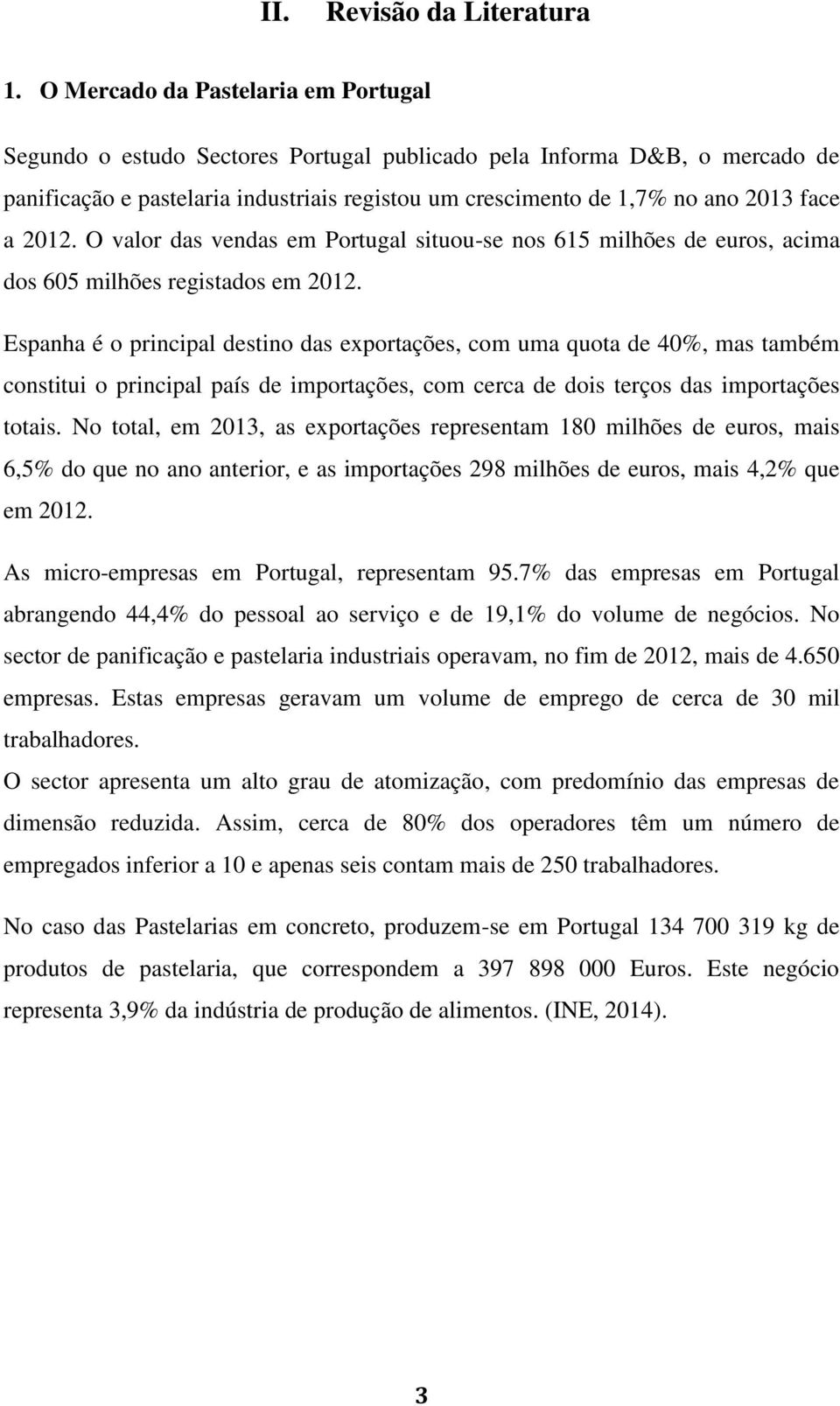 2012. O valor das vendas em Portugal situou-se nos 615 milhões de euros, acima dos 605 milhões registados em 2012.