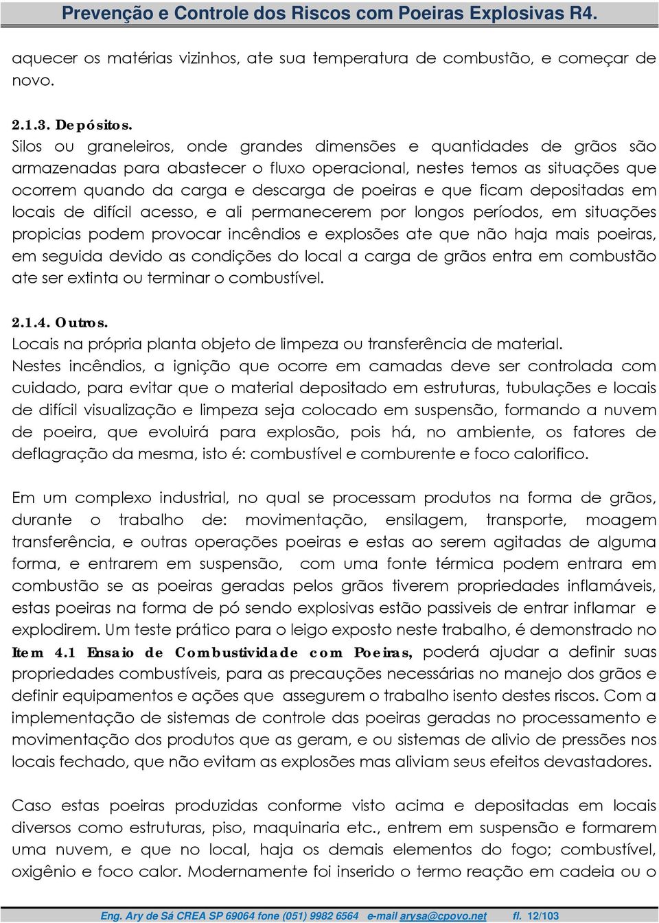 que ficam depositadas em locais de difícil acesso, e ali permanecerem por longos períodos, em situações propicias podem provocar incêndios e explosões ate que não haja mais poeiras, em seguida devido