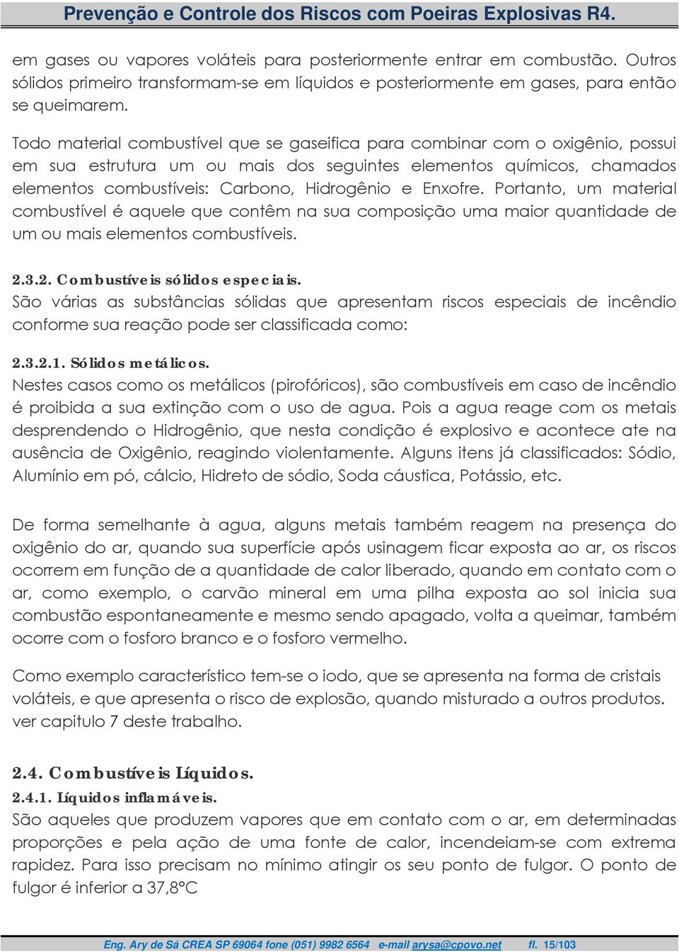 Enxofre. Portanto, um material combustível é aquele que contêm na sua composição uma maior quantidade de um ou mais elementos combustíveis. 2.3.2. Combustíveis sólidos especiais.