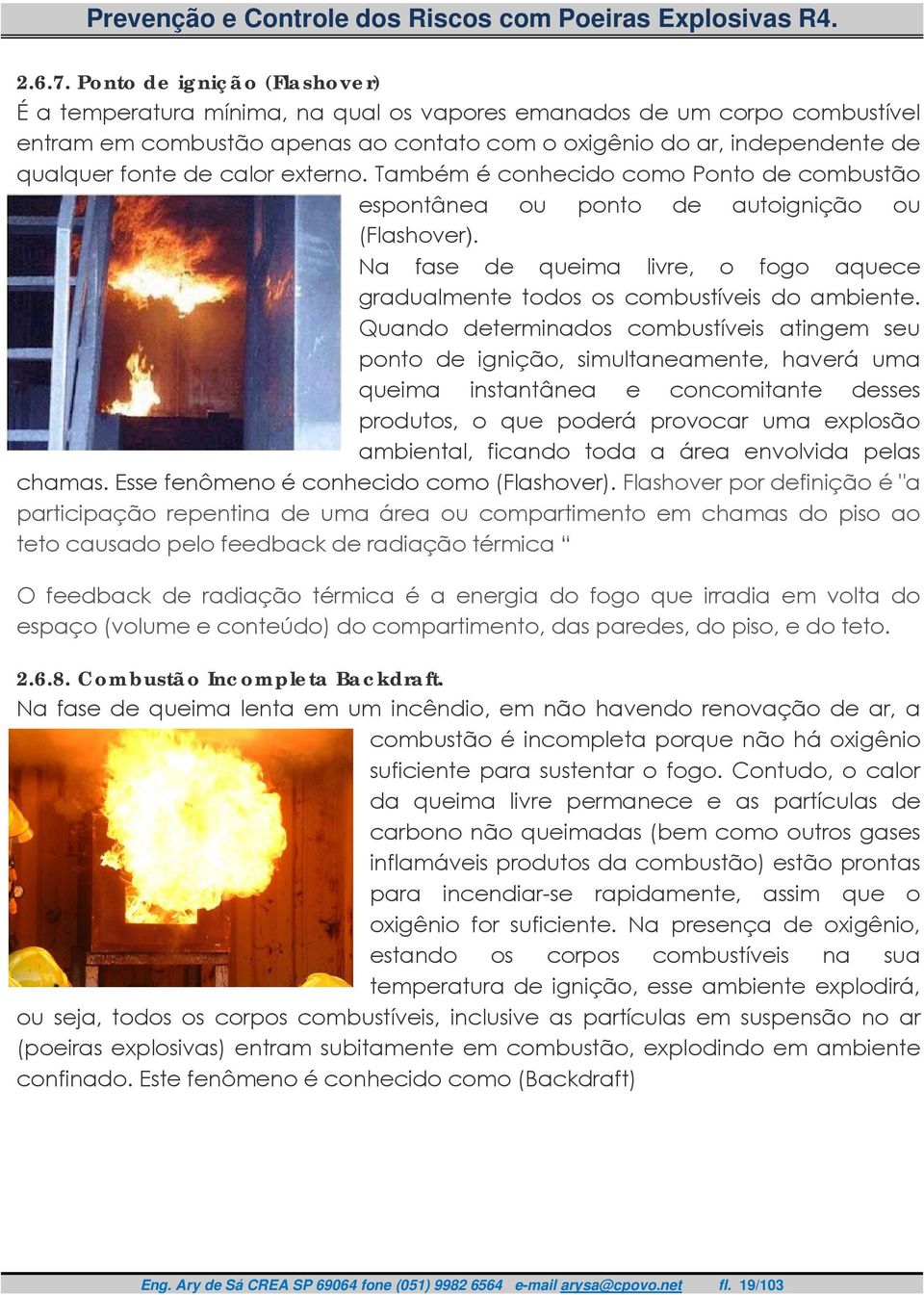 calor externo. Também é conhecido como Ponto de combustão espontânea ou ponto de autoignição ou (Flashover). Na fase de queima livre, o fogo aquece gradualmente todos os combustíveis do ambiente.