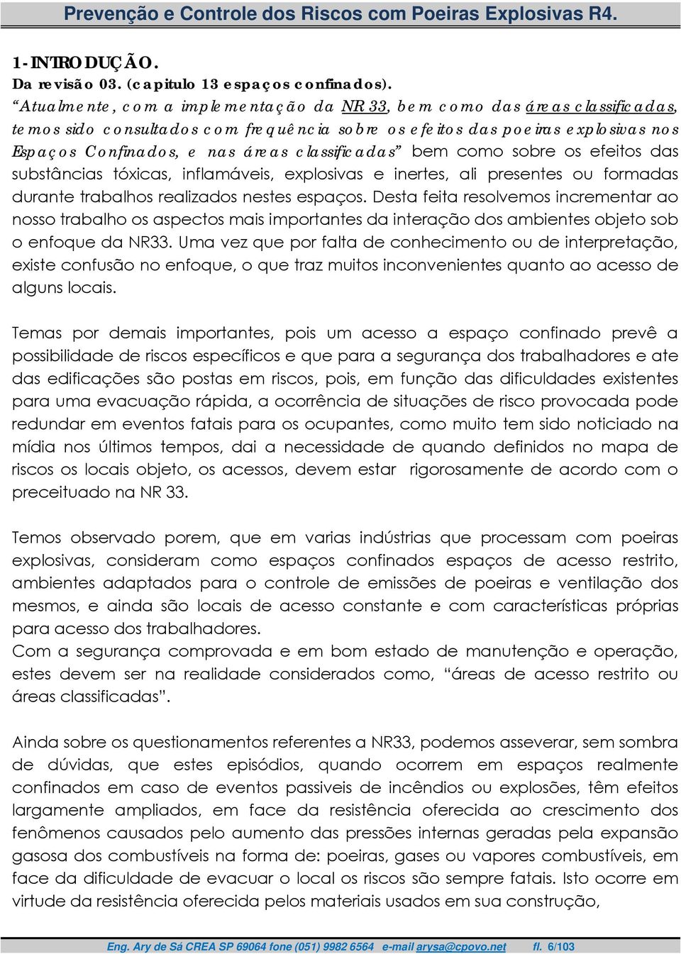 classificadas bem como sobre os efeitos das substâncias tóxicas, inflamáveis, explosivas e inertes, ali presentes ou formadas durante trabalhos realizados nestes espaços.