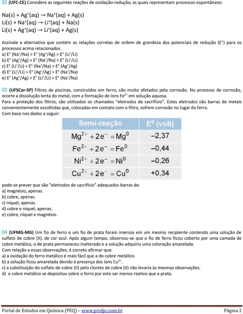 a) E (Na + /Na) > E (Ag + /Ag) > E (Li + /Li) b) E (Ag + /Ag) > E (Na + /Na) > E (Li + /Li) c) E (Li + /Li) > E (Na + /Na) > E (Ag + /Ag) d) E (Li + /Li) > E (Ag + /Ag) > E (Na + /Na) e) E (Ag + /Ag)