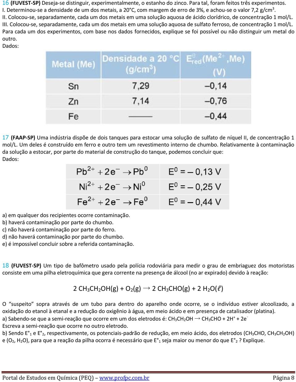 Colocou-se, separadamente, cada um dos metais em uma solução aquosa de ácido clorídrico, de concentração 1 mol/l. III.