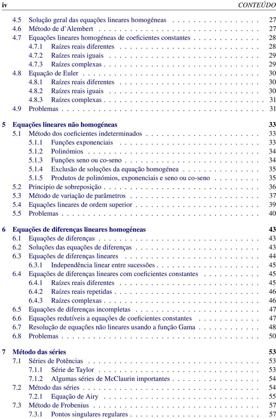 ................................. 3 4.8.1 Raízes reais diferentes........................... 3 4.8.2 Raízes reais iguais............................. 3 4.8.3 Raízes complexas............................... 31 4.