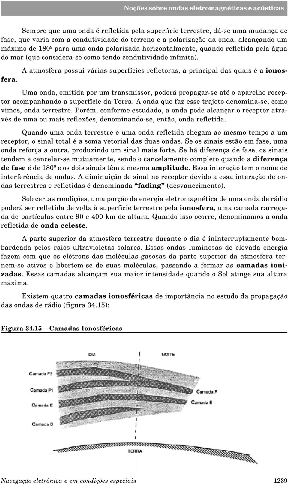 A atmosfera possui várias superfícies refletoras, a principal das quais é a ionosfera.