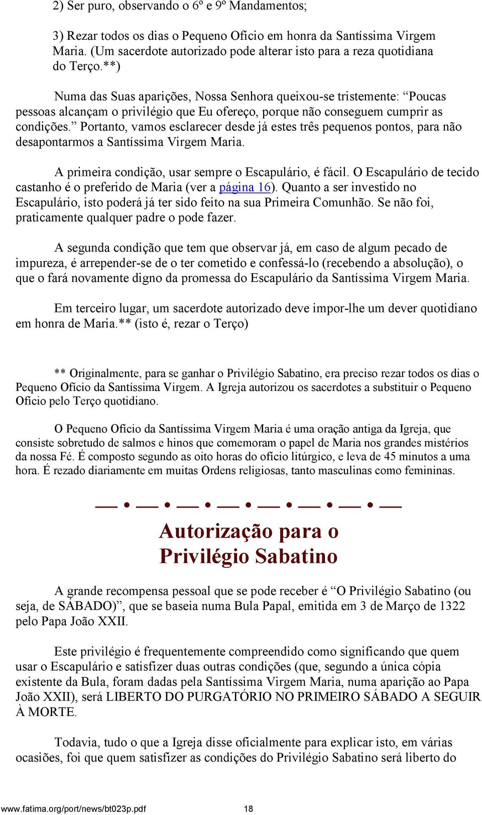 Portanto, vamos esclarecer desde já estes três pequenos pontos, para não desapontarmos a Santíssima Virgem Maria. A primeira condição, usar sempre o Escapulário, é fácil.