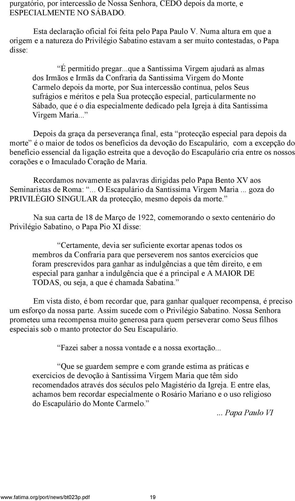 ..que a Santíssima Virgem ajudará as almas dos Irmãos e Irmãs da Confraria da Santíssima Virgem do Monte Carmelo depois da morte, por Sua intercessão contínua, pelos Seus sufrágios e méritos e pela