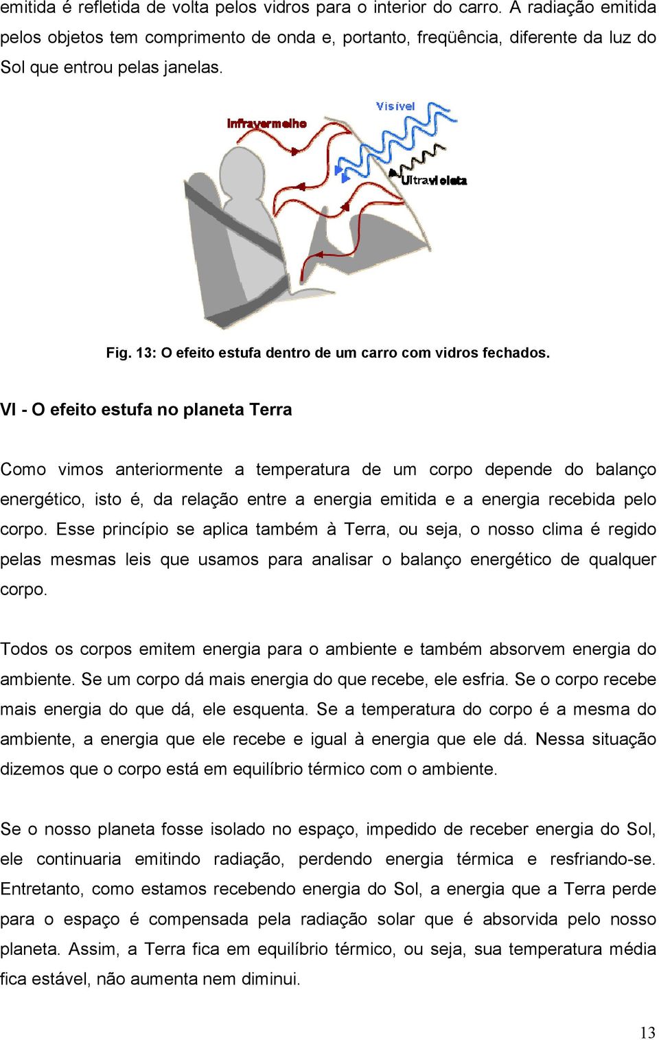 VI - O efeito estufa no planeta Terra Como vimos anteriormente a temperatura de um corpo depende do balanço energético, isto é, da relação entre a energia emitida e a energia recebida pelo corpo.