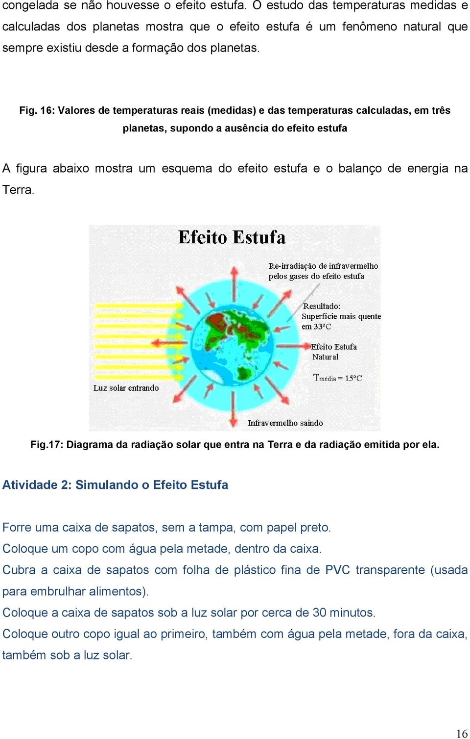 16: Valores de temperaturas reais (medidas) e das temperaturas calculadas, em três planetas, supondo a ausência do efeito estufa A figura abaixo mostra um esquema do efeito estufa e o balanço de