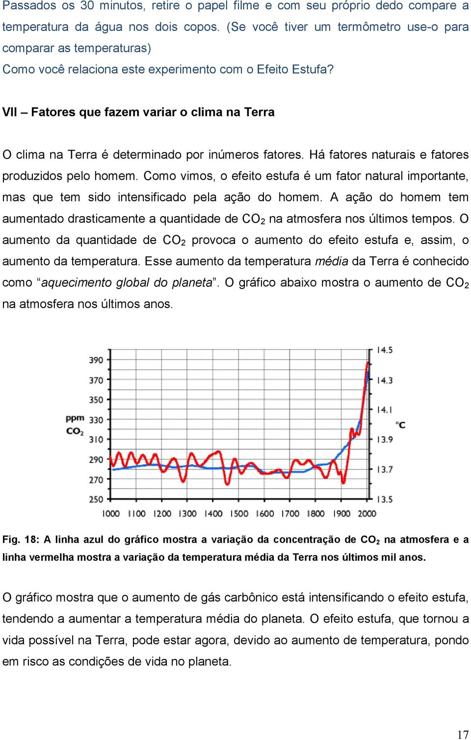 VII Fatores que fazem variar o clima na Terra O clima na Terra é determinado por inúmeros fatores. Há fatores naturais e fatores produzidos pelo homem.