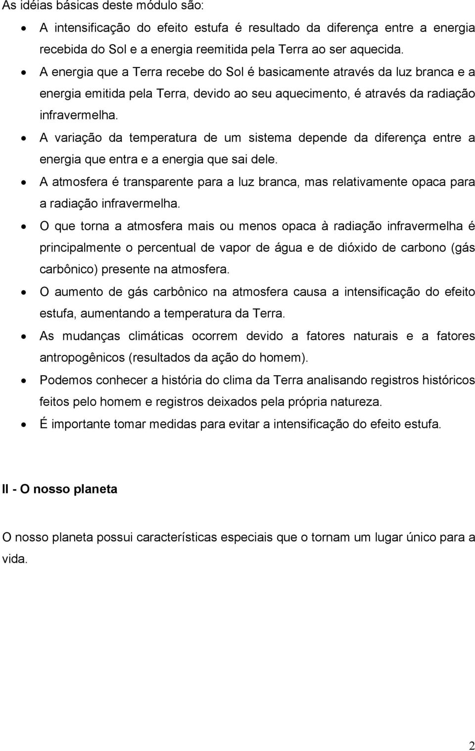 A variação da temperatura de um sistema depende da diferença entre a energia que entra e a energia que sai dele.