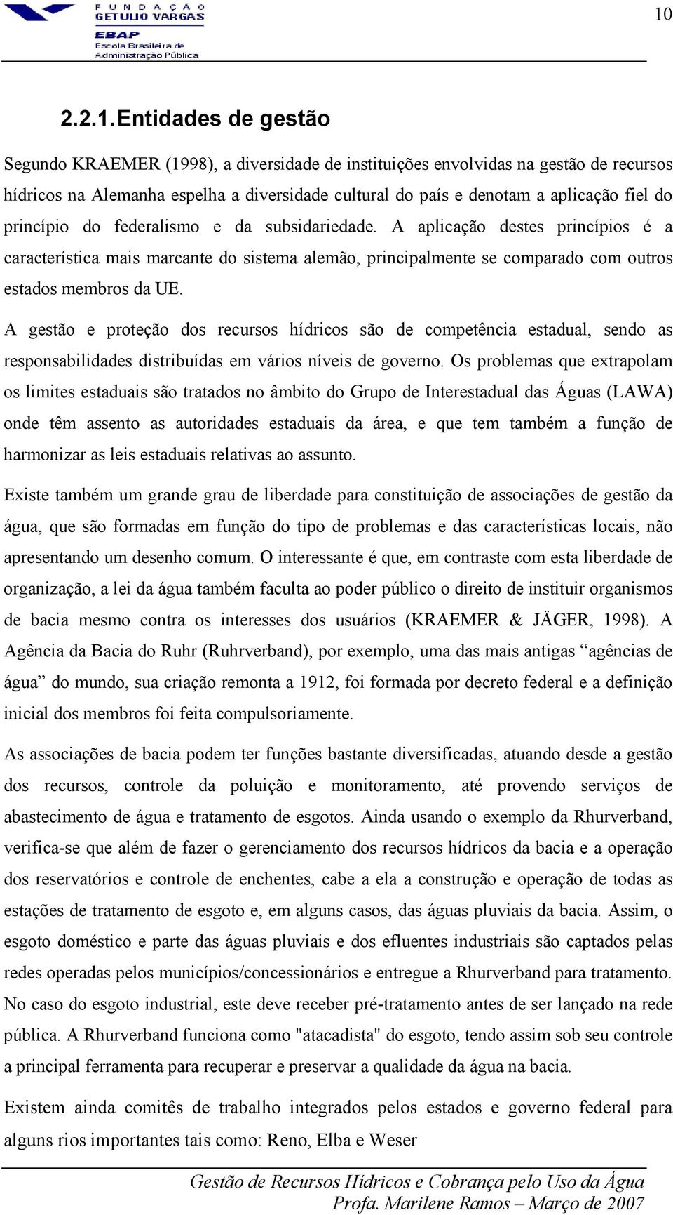 A gestão e proteção dos recursos hídricos são de competência estadual, sendo as responsabilidades distribuídas em vários níveis de governo.