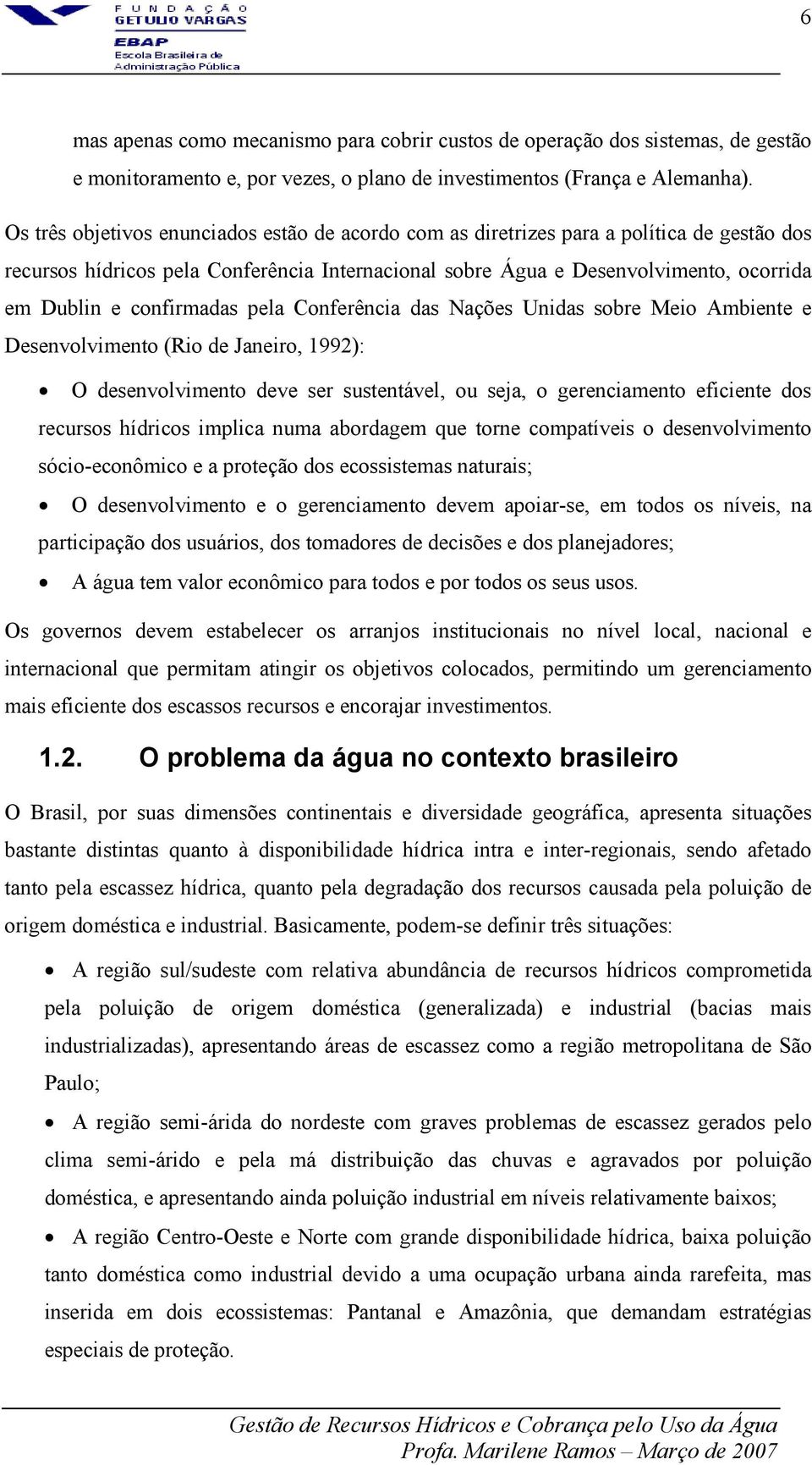 confirmadas pela Conferência das Nações Unidas sobre Meio Ambiente e Desenvolvimento (Rio de Janeiro, 1992): O desenvolvimento deve ser sustentável, ou seja, o gerenciamento eficiente dos recursos