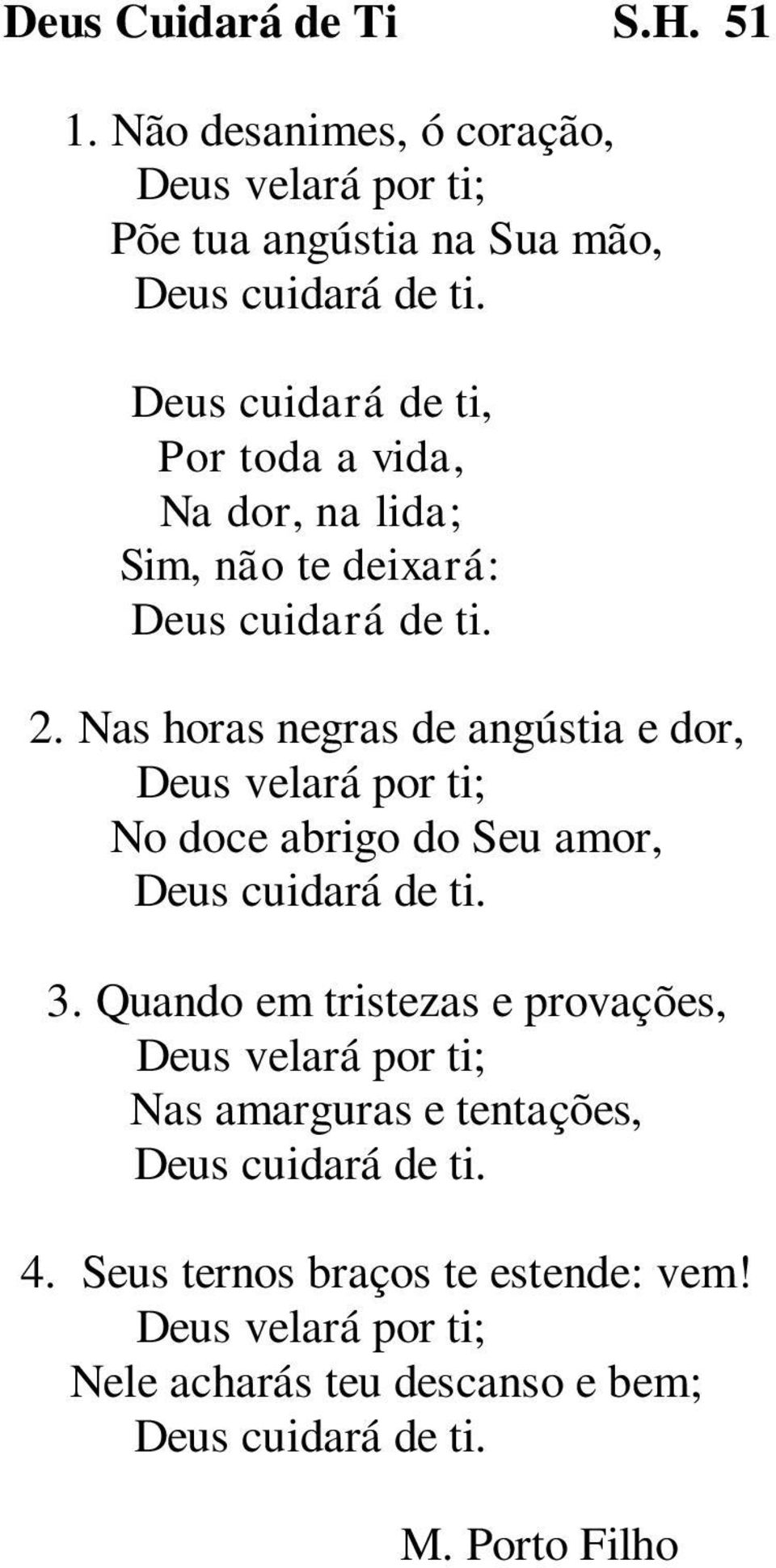 Nas horas negras de angústia e dor, Deus velará por ti; No doce abrigo do Seu amor, Deus cuidará de ti. 3.