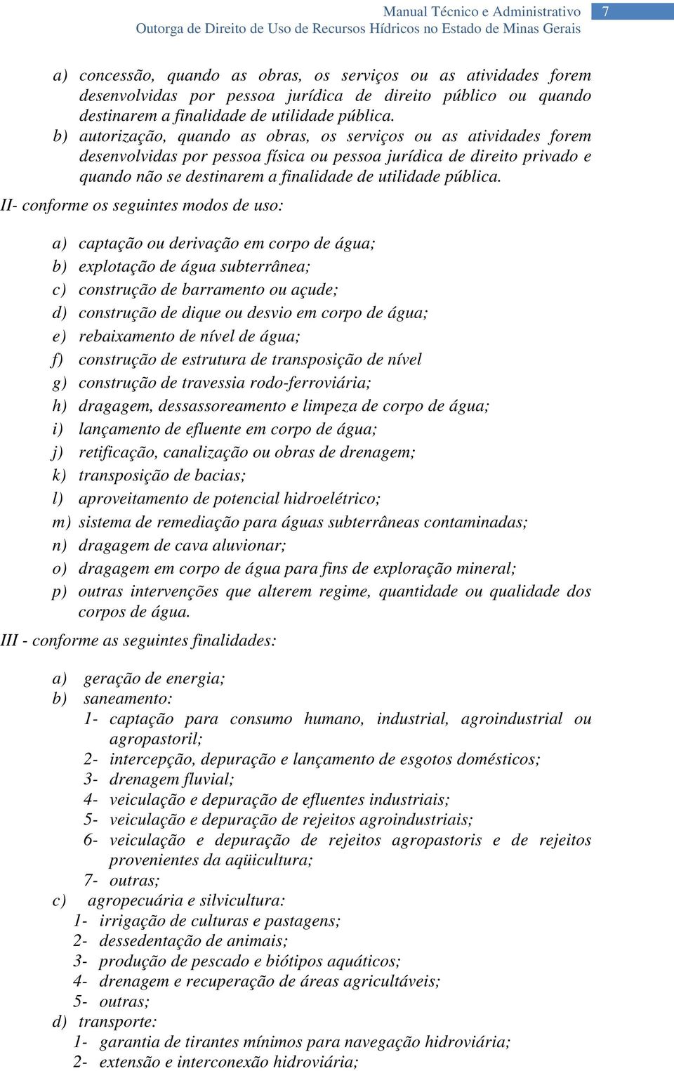 b) autorização, quando as obras, os serviços ou as atividades forem desenvolvidas por pessoa física ou pessoa jurídica de direito privado e quando não se destinarem a finalidade de utilidade  II-