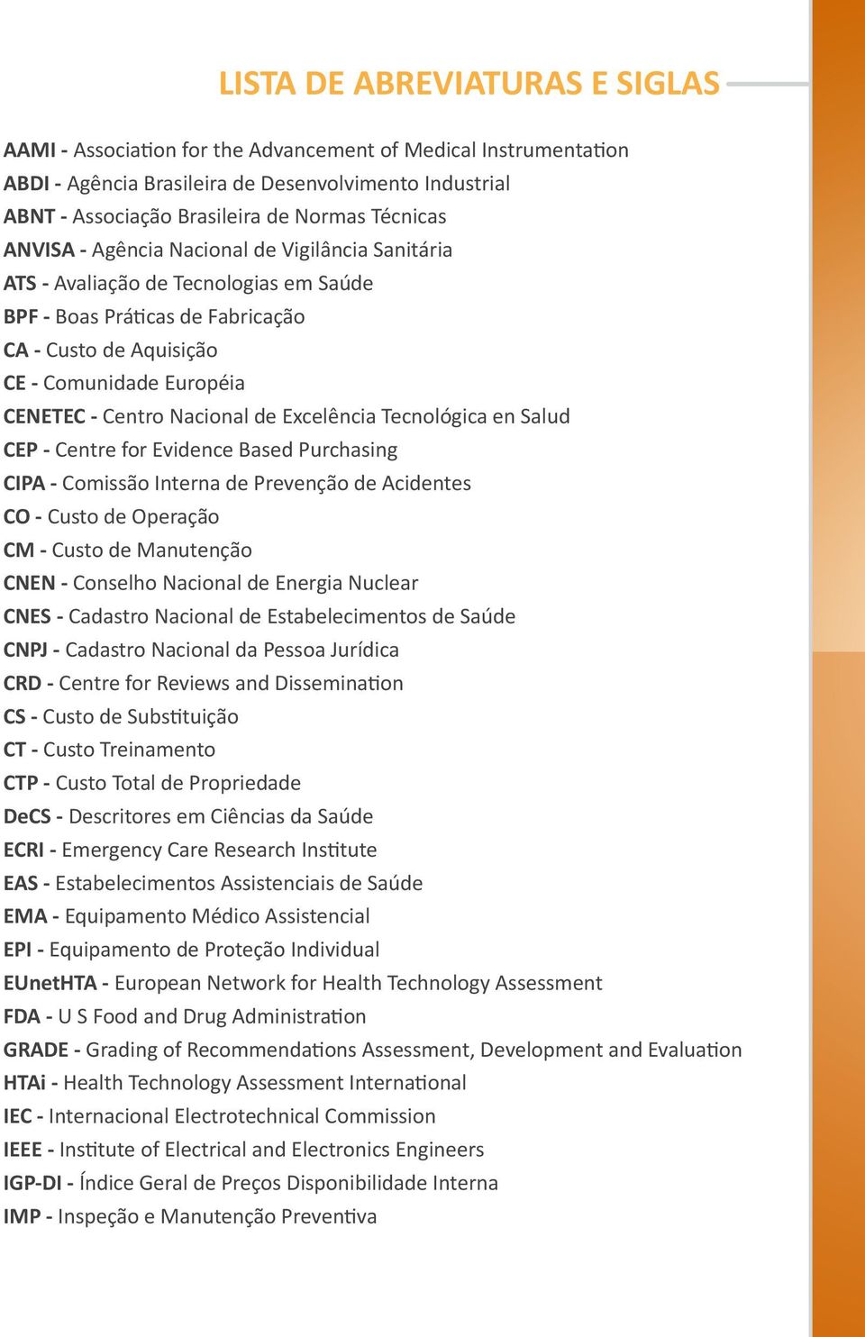 Nacional de Excelência Tecnológica en Salud CEP - Centre for Evidence Based Purchasing CIPA - Comissão Interna de Prevenção de Acidentes CO - Custo de Operação CM - Custo de Manutenção CNEN -