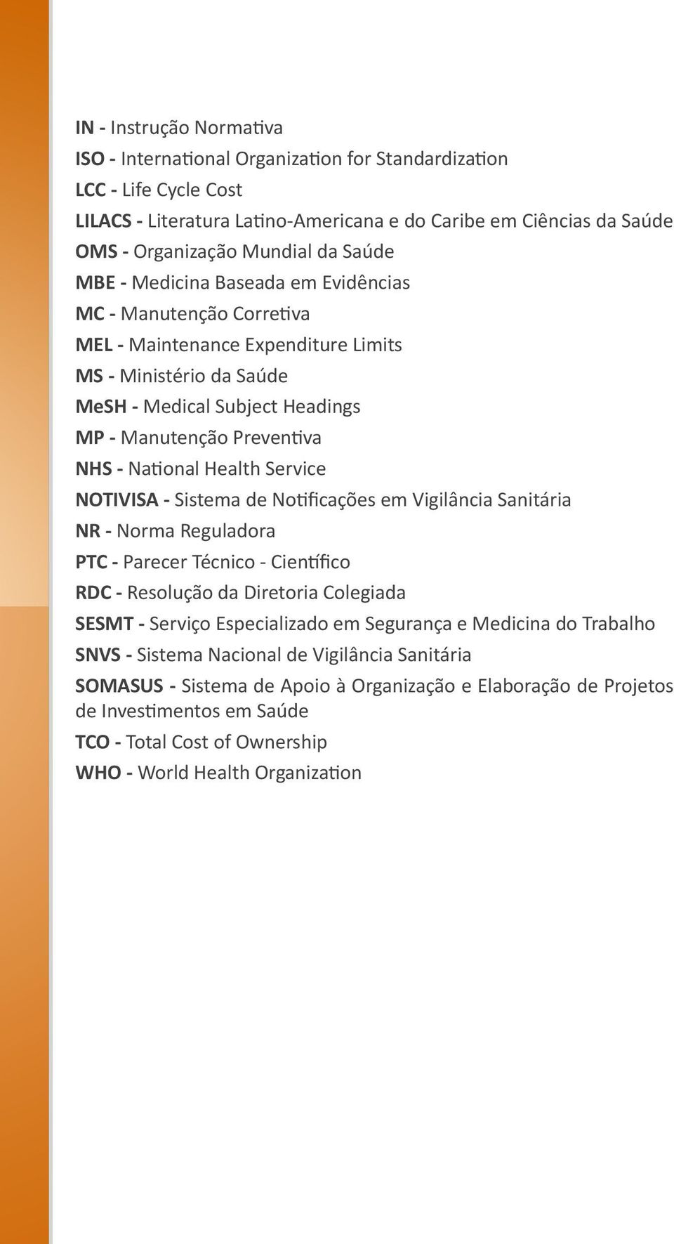 National Health Service NOTIVISA - Sistema de Notificações em Vigilância Sanitária NR - Norma Reguladora PTC - Parecer Técnico - Científico RDC - Resolução da Diretoria Colegiada SESMT - Serviço
