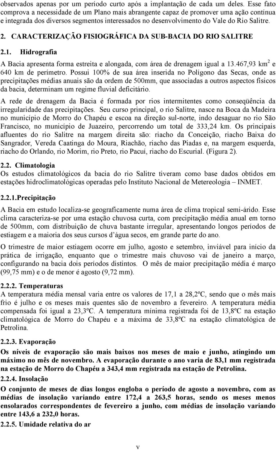 CARACTERIZAÇÃO FISIOGRÁFICA DA SUB-BACIA DO RIO SALITRE 2.1. Hidrografia A Bacia apresenta forma estreita e alongada, com área de drenagem igual a 13.467,93 km 2 e 640 km de perímetro.