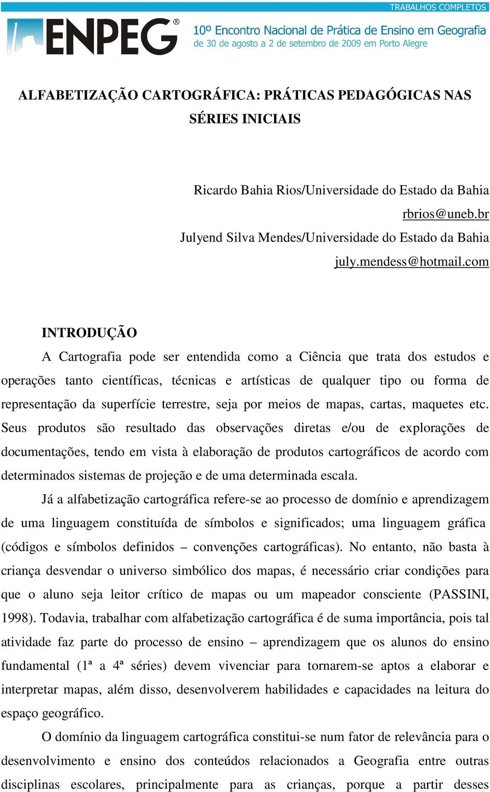 com INTRODUÇÃO A Cartografia pode ser entendida como a Ciência que trata dos estudos e operações tanto científicas, técnicas e artísticas de qualquer tipo ou forma de representação da superfície