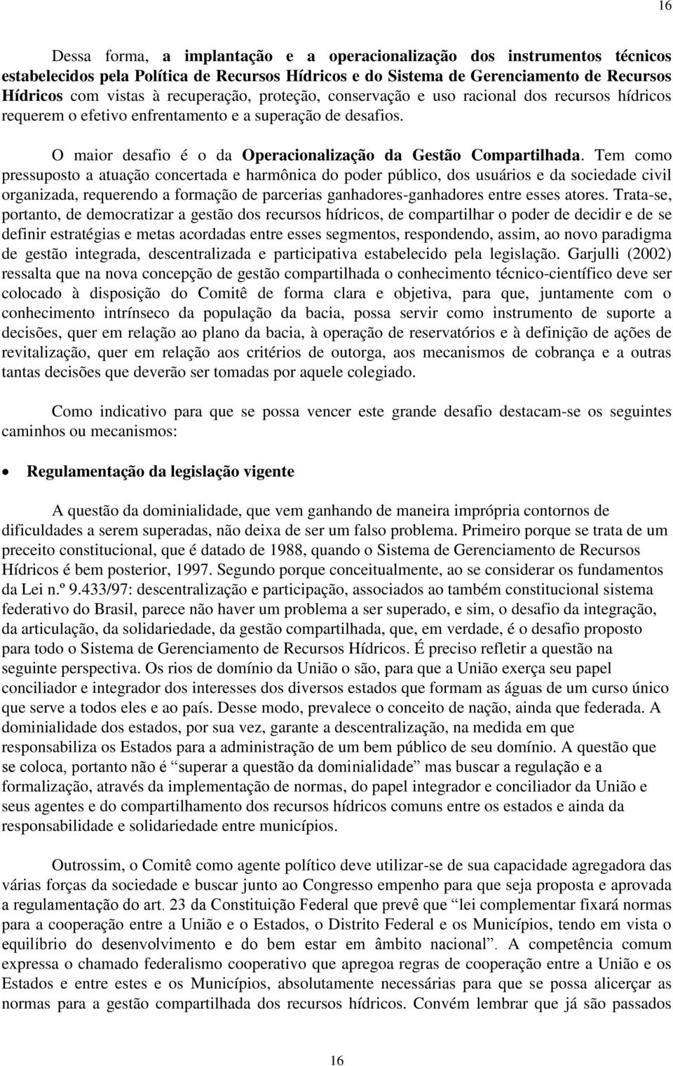 Tem como pressuposto a atuação concertada e harmônica do poder público, dos usuários e da sociedade civil organizada, requerendo a formação de parcerias ganhadores-ganhadores entre esses atores.