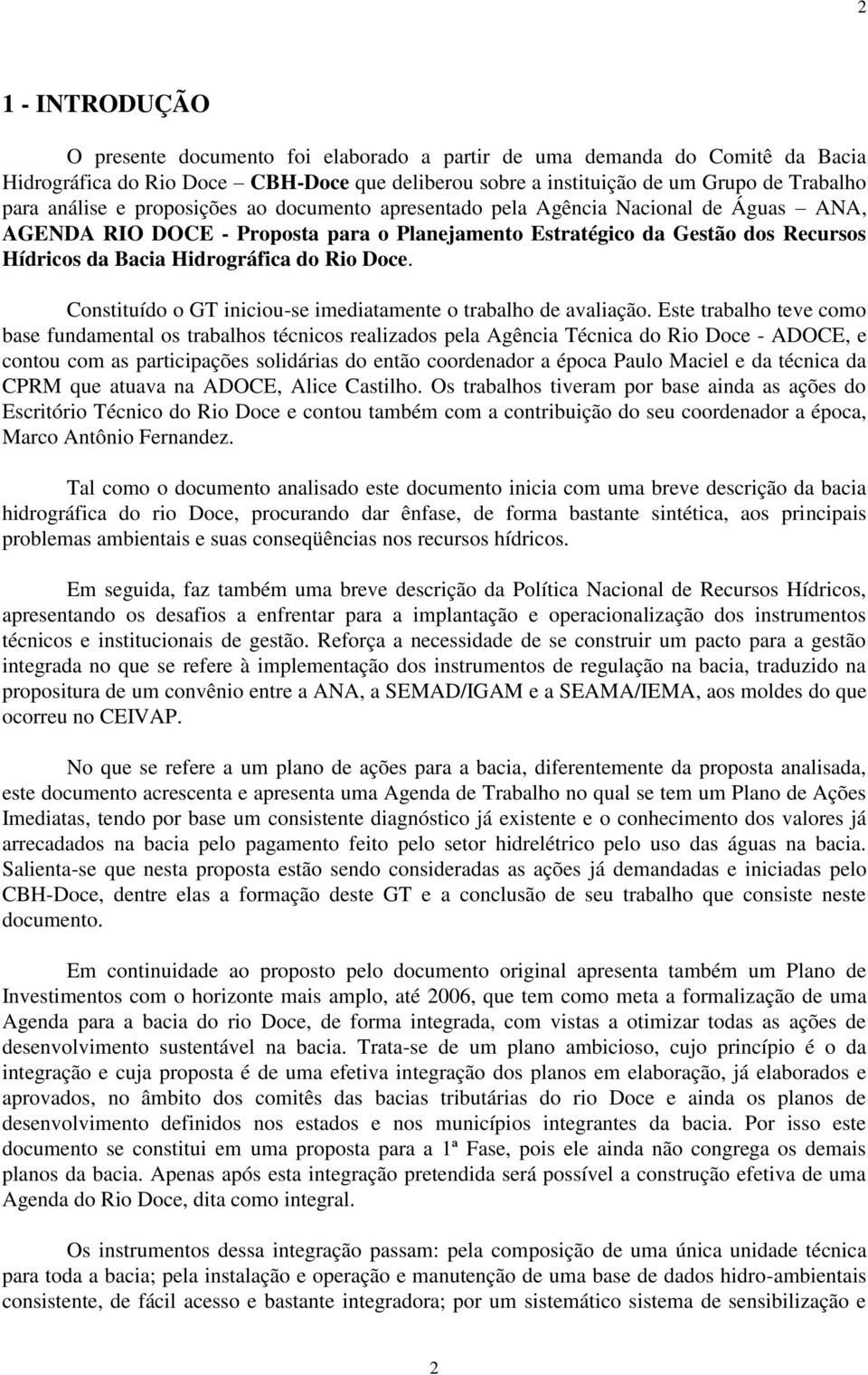 Constituído o GT iniciou-se imediatamente o trabalho de avaliação.