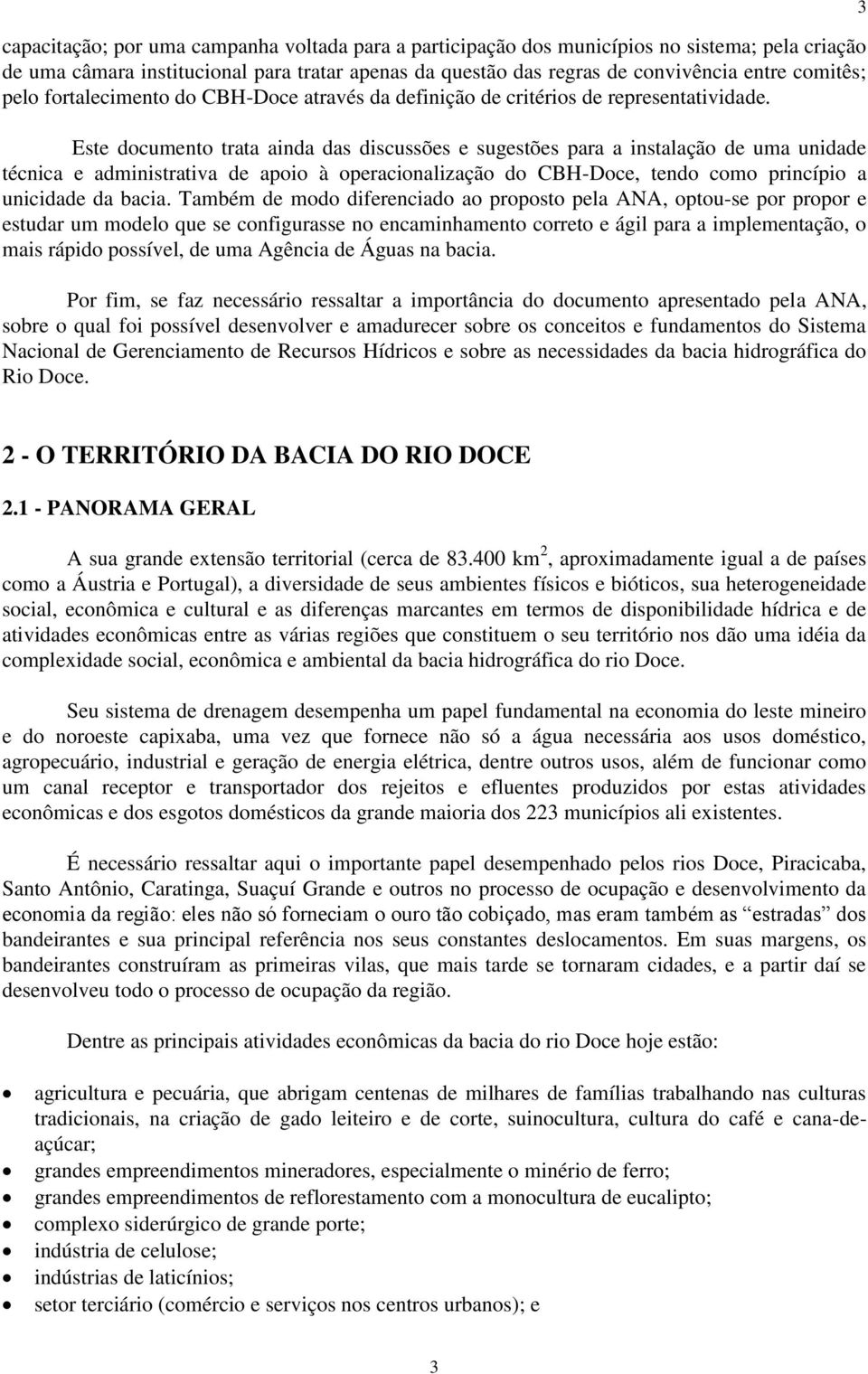 Este documento trata ainda das discussões e sugestões para a instalação de uma unidade técnica e administrativa de apoio à operacionalização do CBH-Doce, tendo como princípio a unicidade da bacia.