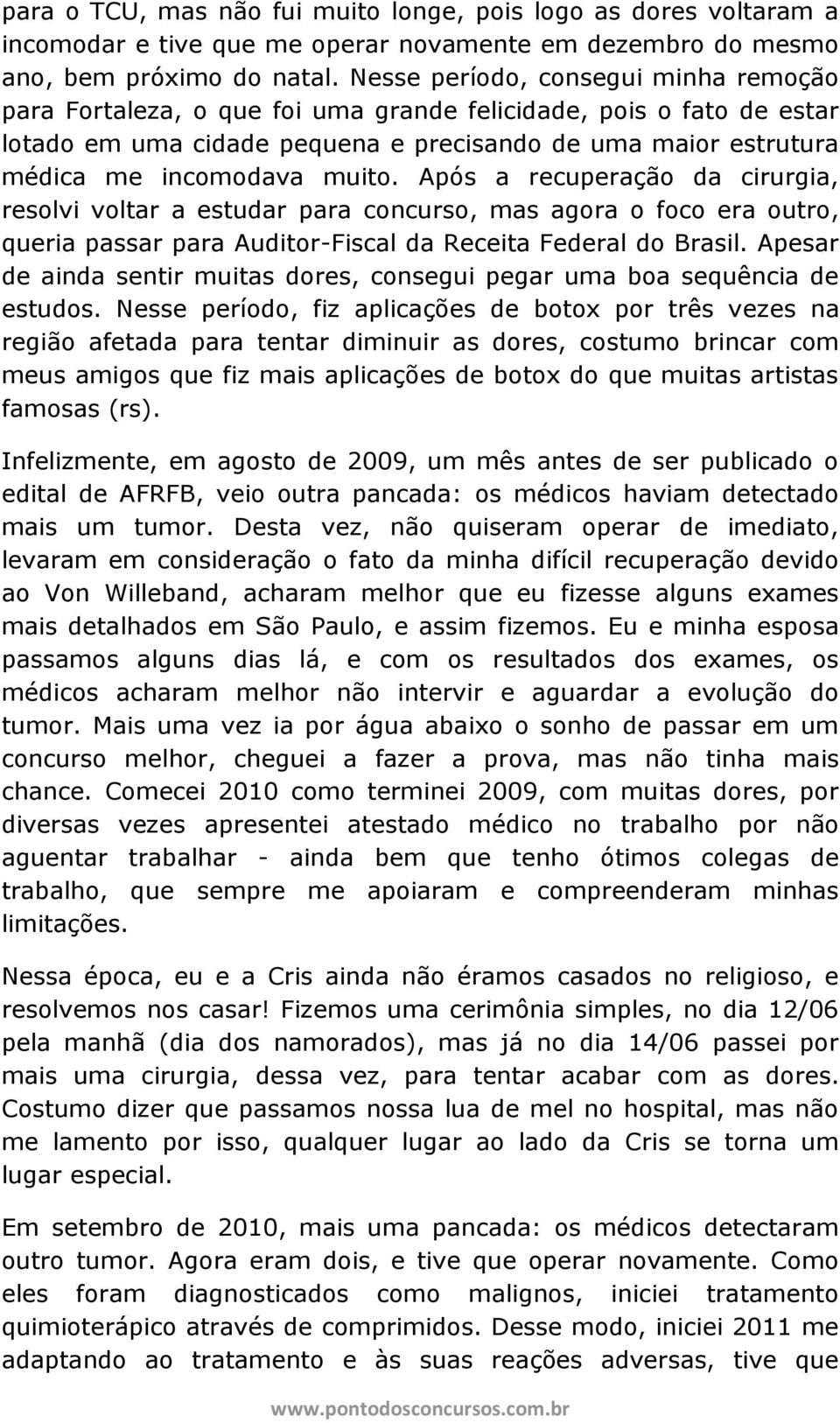 Após a recuperação da cirurgia, resolvi voltar a estudar para concurso, mas agora o foco era outro, queria passar para Auditor-Fiscal da Receita Federal do Brasil.