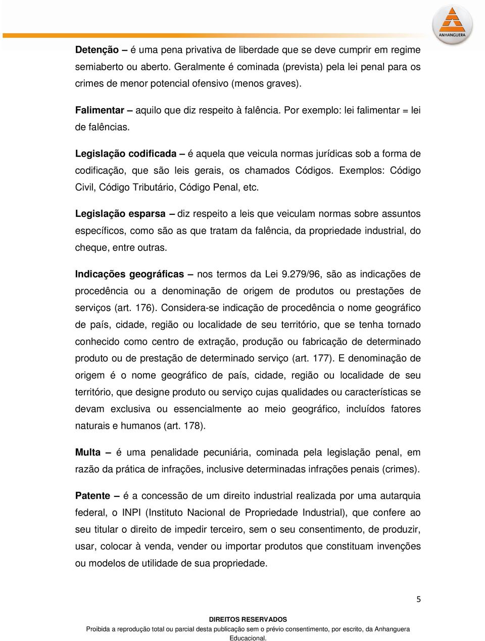 Por exemplo: lei falimentar = lei de falências. Legislação codificada é aquela que veicula normas jurídicas sob a forma de codificação, que são leis gerais, os chamados Códigos.