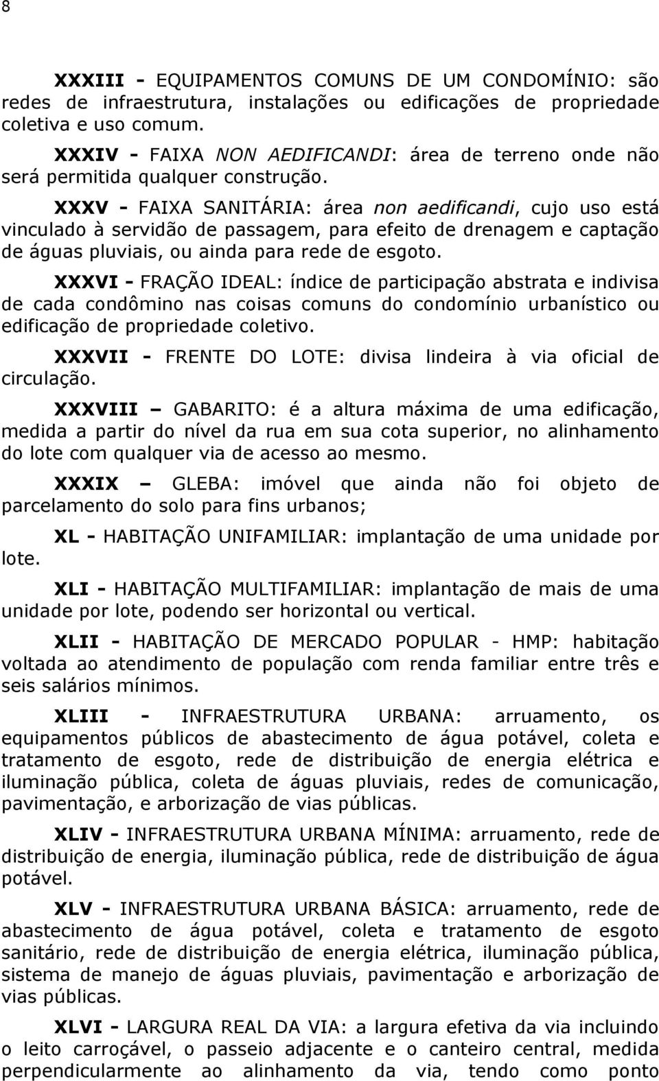 XXXV - FAIXA SANITÁRIA: área non aedificandi, cujo uso está vinculado à servidão de passagem, para efeito de drenagem e captação de águas pluviais, ou ainda para rede de esgoto.