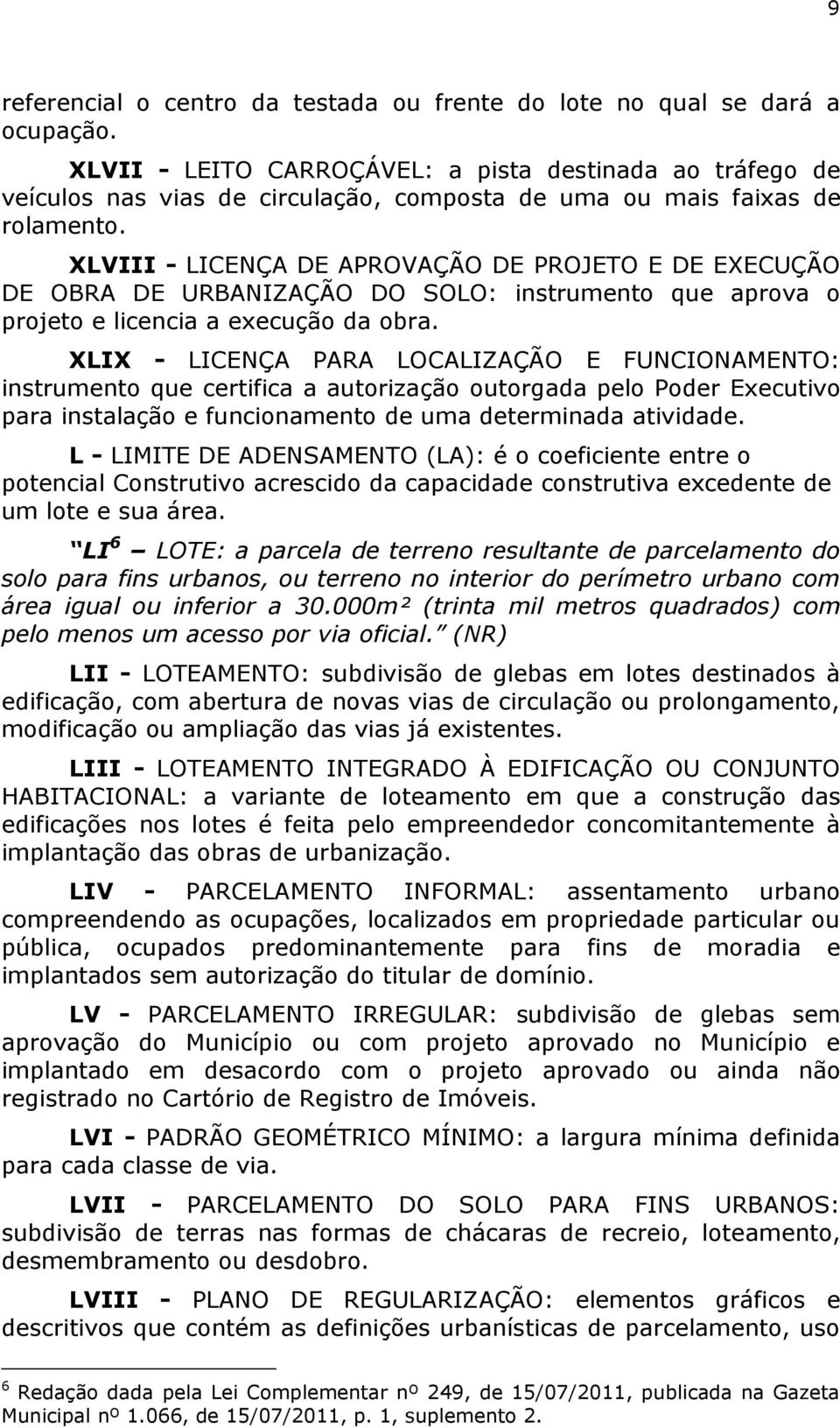 XLVIII - LICENÇA DE APROVAÇÃO DE PROJETO E DE EXECUÇÃO DE OBRA DE URBANIZAÇÃO DO SOLO: instrumento que aprova o projeto e licencia a execução da obra.