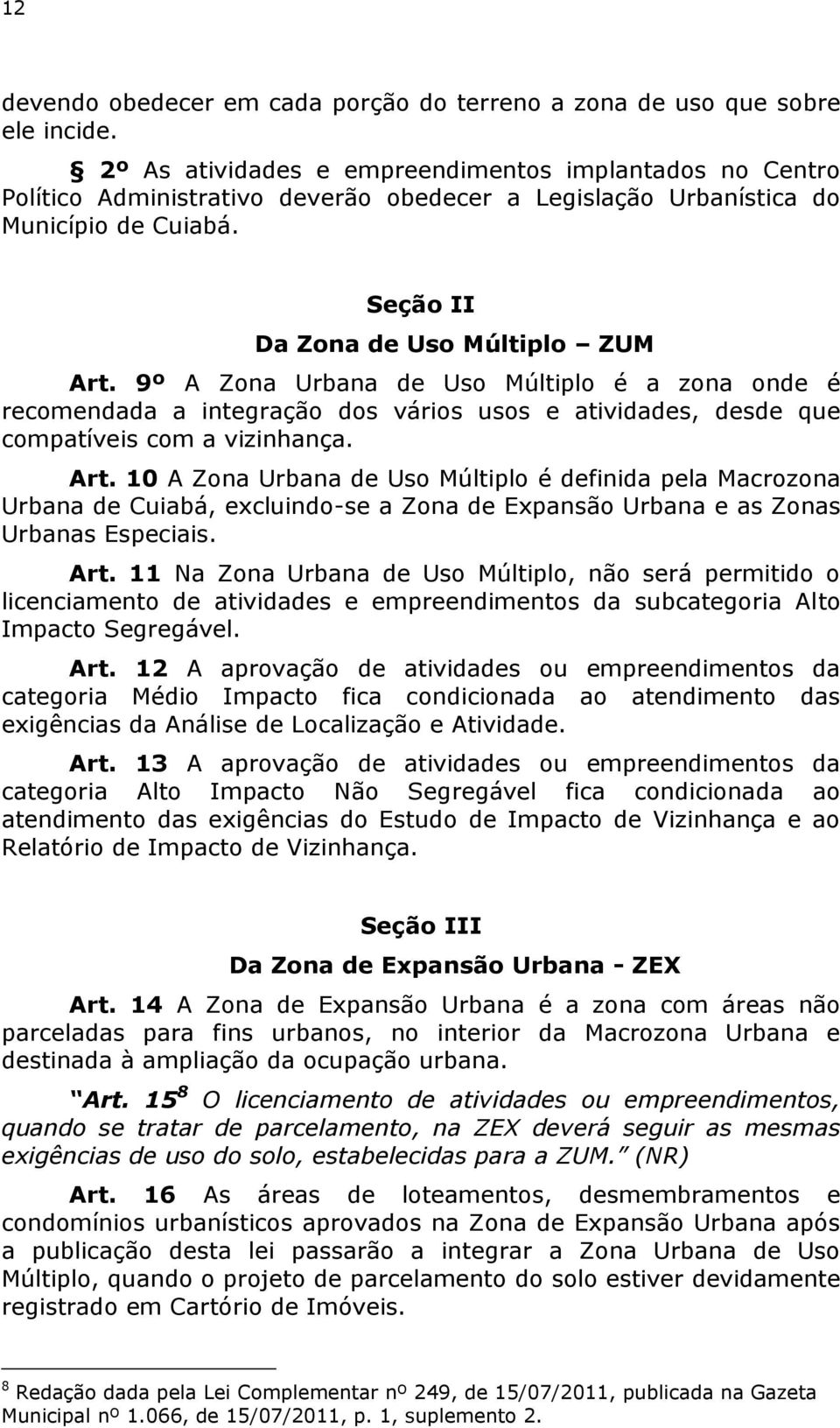 9º A Zona Urbana de Uso Múltiplo é a zona onde é recomendada a integração dos vários usos e atividades, desde que compatíveis com a vizinhança. Art.