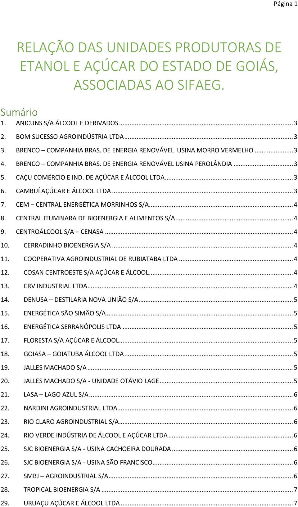 CAMBUÍ AÇÚCAR E ÁLCOOL LTDA... 3 7. CEM CENTRAL ENERGÉTICA MORRINHOS S/A... 4 8. CENTRAL ITUMBIARA DE BIOENERGIA E ALIMENTOS S/A... 4 9. CENTROÁLCOOL S/A CENASA... 4 10. CERRADINHO BIOENERGIA S/A.