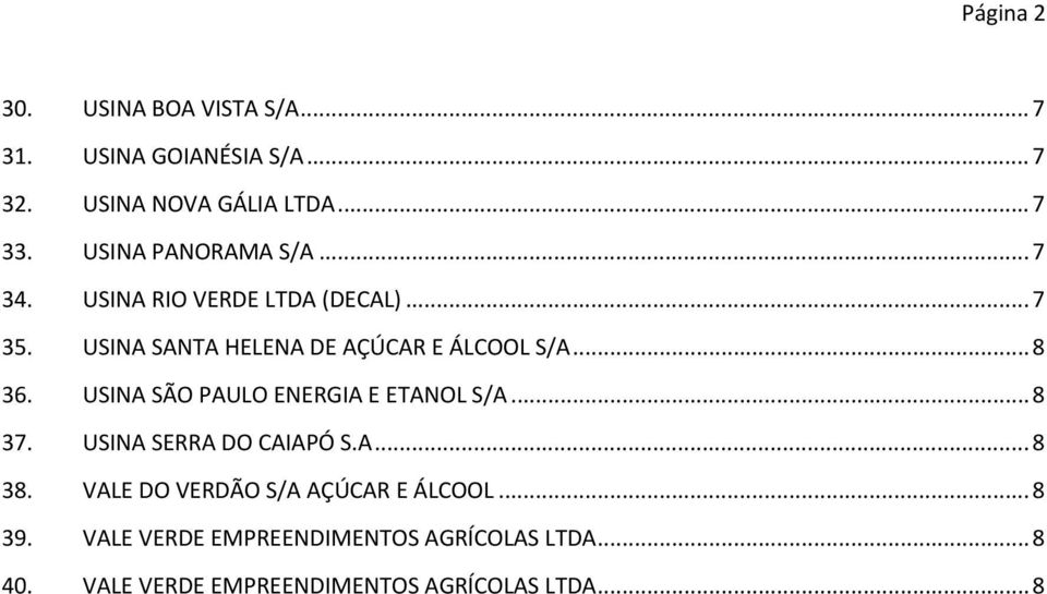 .. 8 36. USINA SÃO PAULO ENERGIA E ETANOL S/A... 8 37. USINA SERRA DO CAIAPÓ S.A... 8 38.