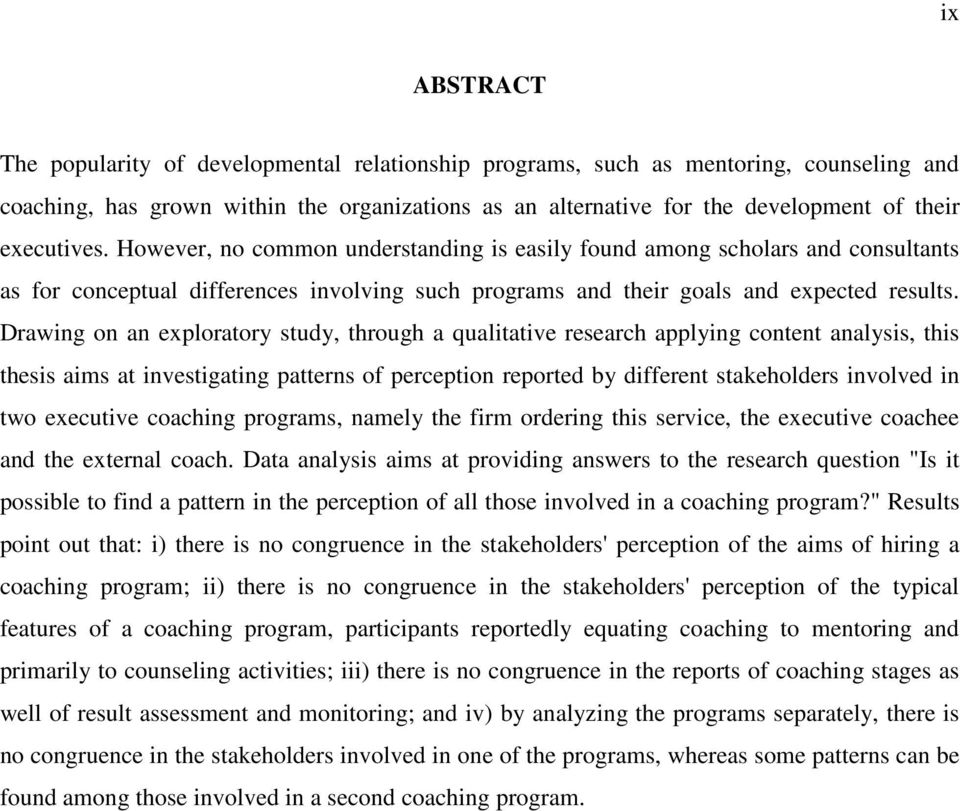 Drawing on an exploratory study, through a qualitative research applying content analysis, this thesis aims at investigating patterns of perception reported by different stakeholders involved in two