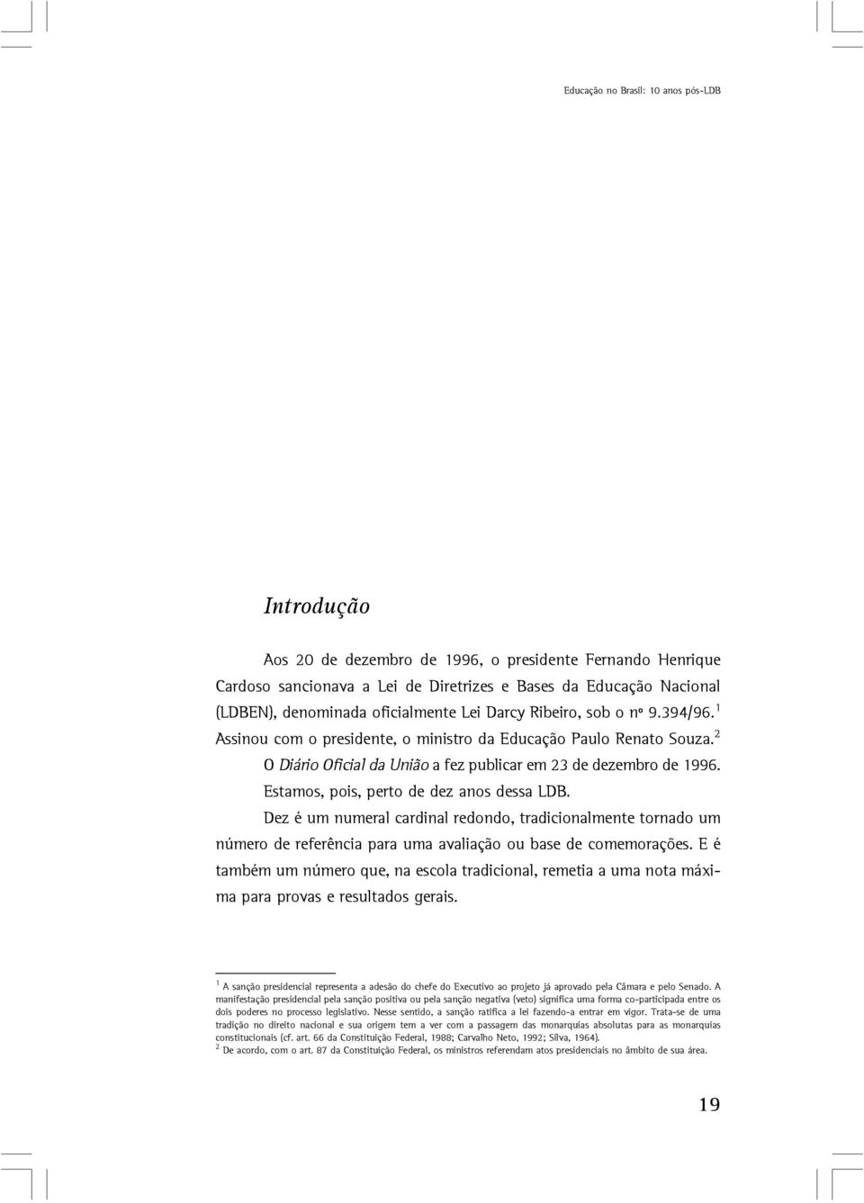 Estamos, pois, perto de dez anos dessa LDB. Dez é um numeral cardinal redondo, tradicionalmente tornado um número de referência para uma avaliação ou base de comemorações.