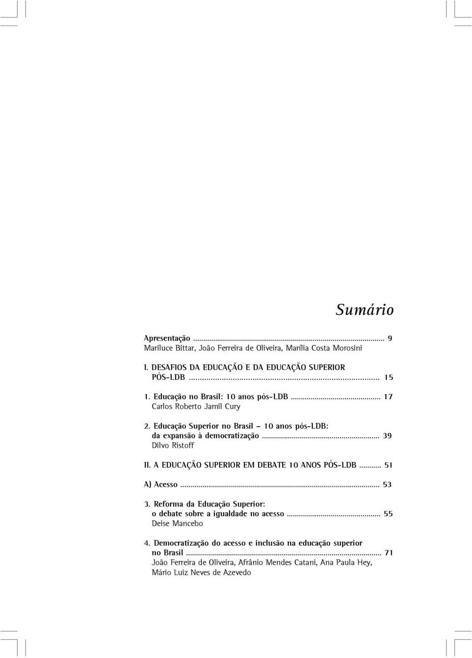 .. 39 Dilvo Ristoff II. A EDUCAÇÃO SUPERIOR EM DEBATE 10 ANOS PÓS-LDB... 51 A) Acesso... 53 3. Reforma da Educação Superior: o debate sobre a igualdade no acesso.