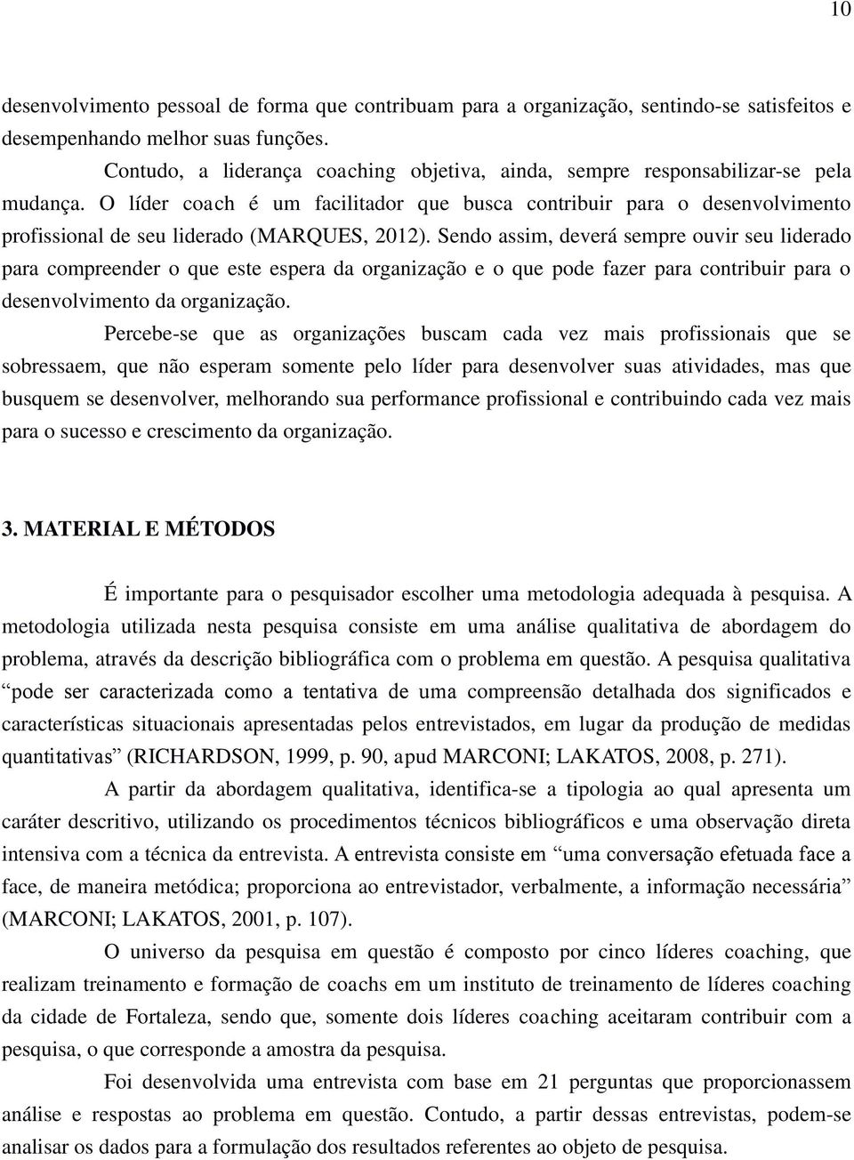 O líder coach é um facilitador que busca contribuir para o desenvolvimento profissional de seu liderado (MARQUES, 2012).