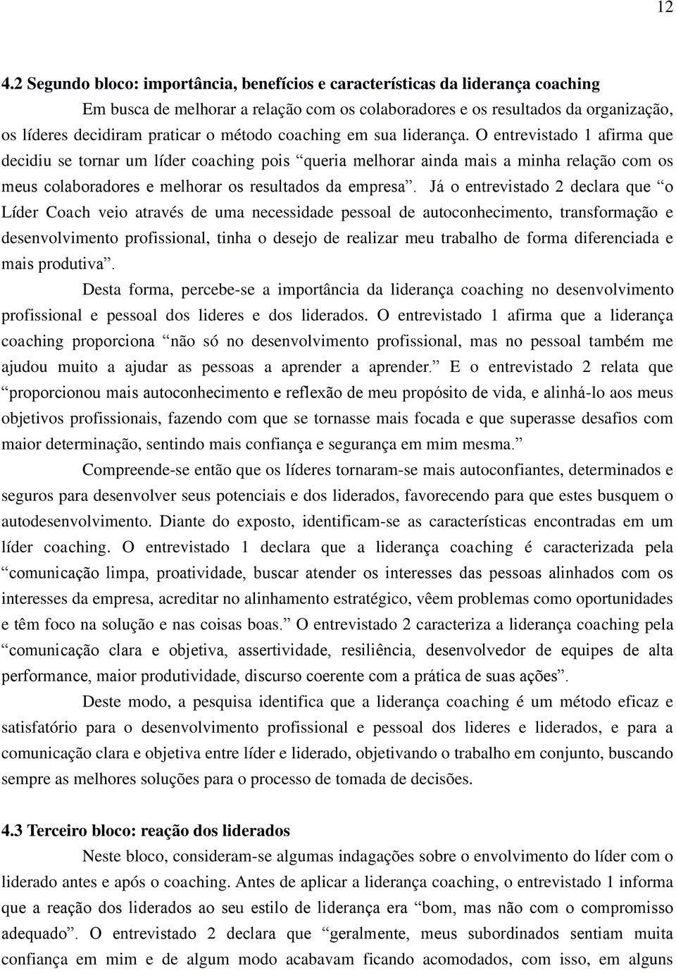 O entrevistado 1 afirma que decidiu se tornar um líder coaching pois queria melhorar ainda mais a minha relação com os meus colaboradores e melhorar os resultados da empresa.