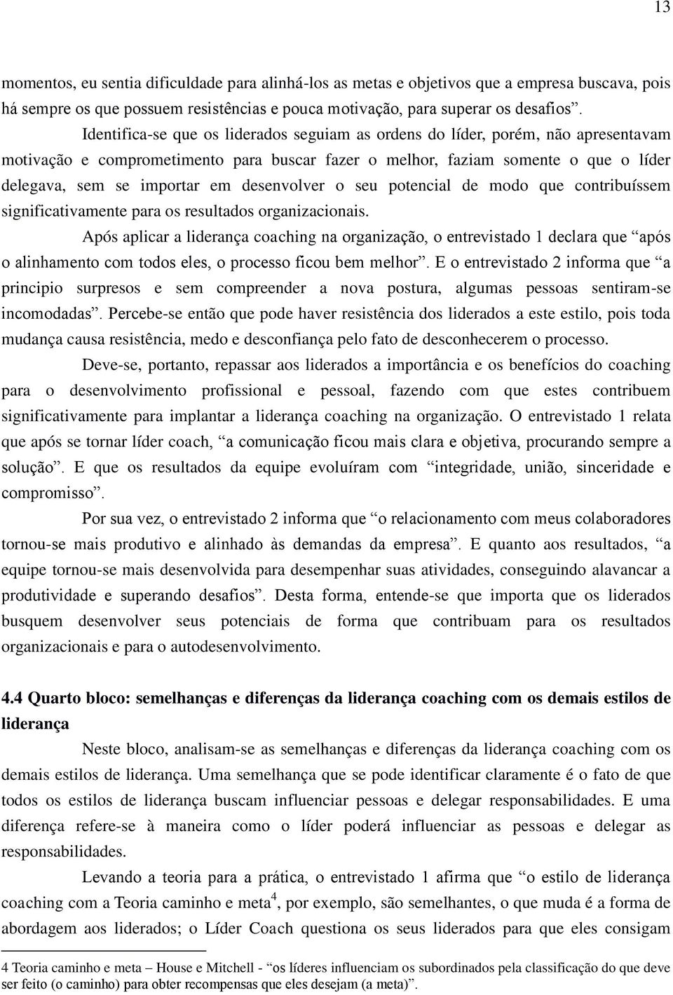 desenvolver o seu potencial de modo que contribuíssem significativamente para os resultados organizacionais.